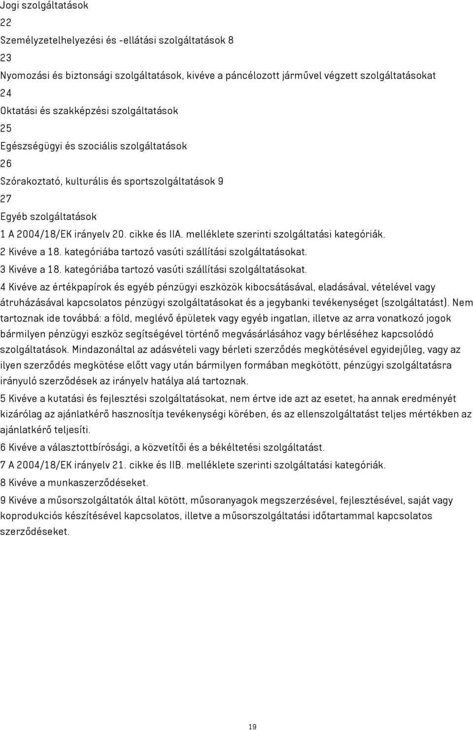 melléklete szerinti szolgáltatási kategóriák. 2 Kivéve a 18. kategóriába tartozó vasúti szállítási szolgáltatásokat.