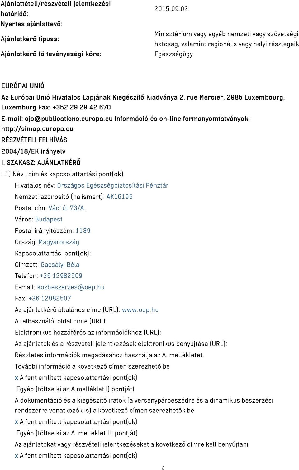 Luxemburg Fax: +352 29 29 42 670 E-mail: ojs@publications.europa.eu Információ és on-line formanyomtatványok: http://simap.europa.eu RÉSZVÉTELI FELHÍVÁS 2004/18/EK irányelv I. SZAKASZ: AJÁNLATKÉRŐ I.