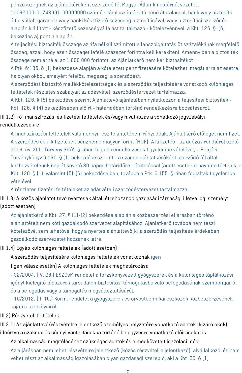 A teljesítési biztosíték összege az áfa nélkül számított ellenszolgáltatás öt százalékának megfelelő összeg, azzal, hogy ezen összeget lefelé százezer forintra kell kerekíteni.