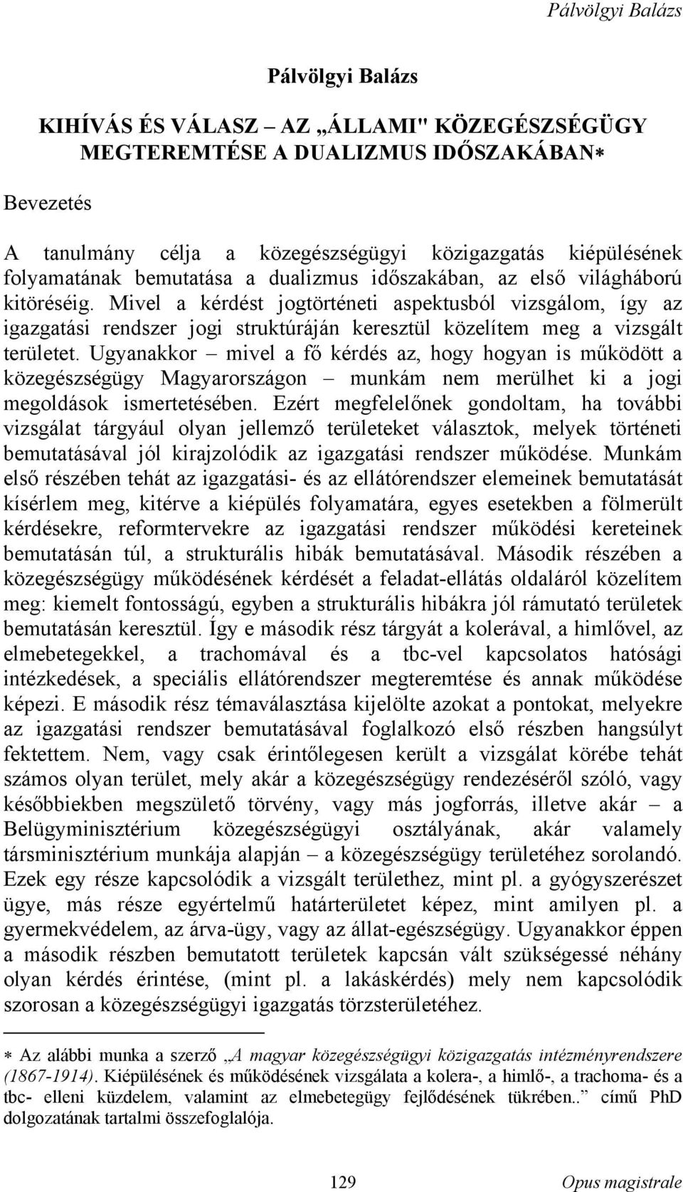 Ugyanakkor mivel a fő kérdés az, hogy hogyan is működött a közegészségügy Magyarországon munkám nem merülhet ki a jogi megoldások ismertetésében.