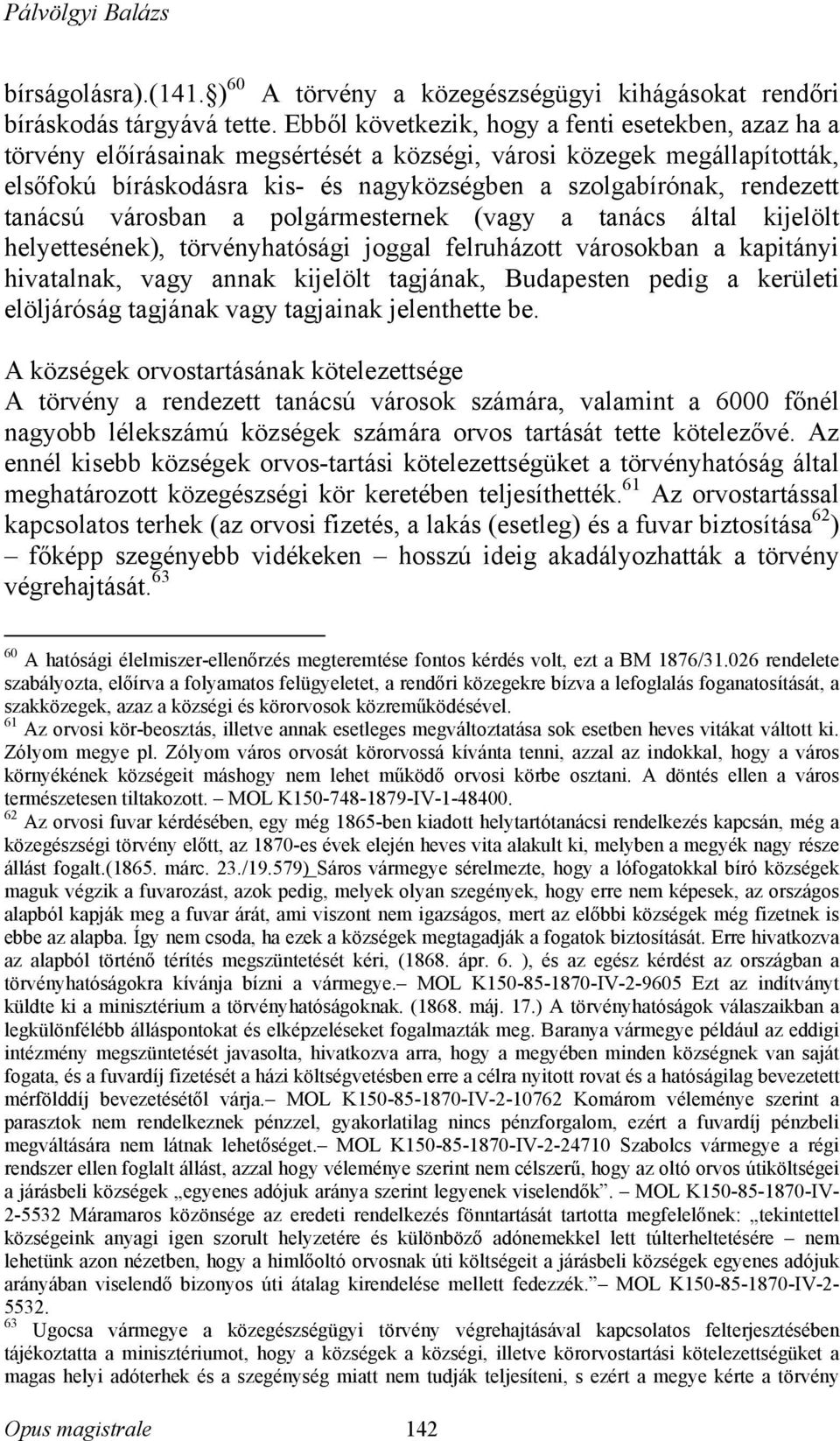 tanácsú városban a polgármesternek (vagy a tanács által kijelölt helyettesének), törvényhatósági joggal felruházott városokban a kapitányi hivatalnak, vagy annak kijelölt tagjának, Budapesten pedig a