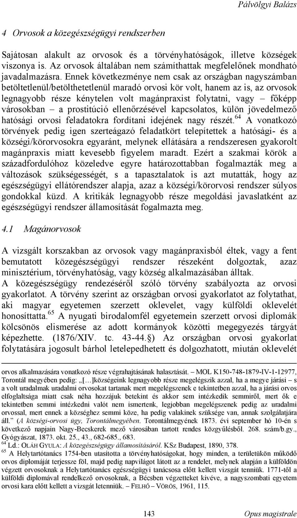 főképp városokban a prostitúció ellenőrzésével kapcsolatos, külön jövedelmező hatósági orvosi feladatokra fordítani idejének nagy részét.