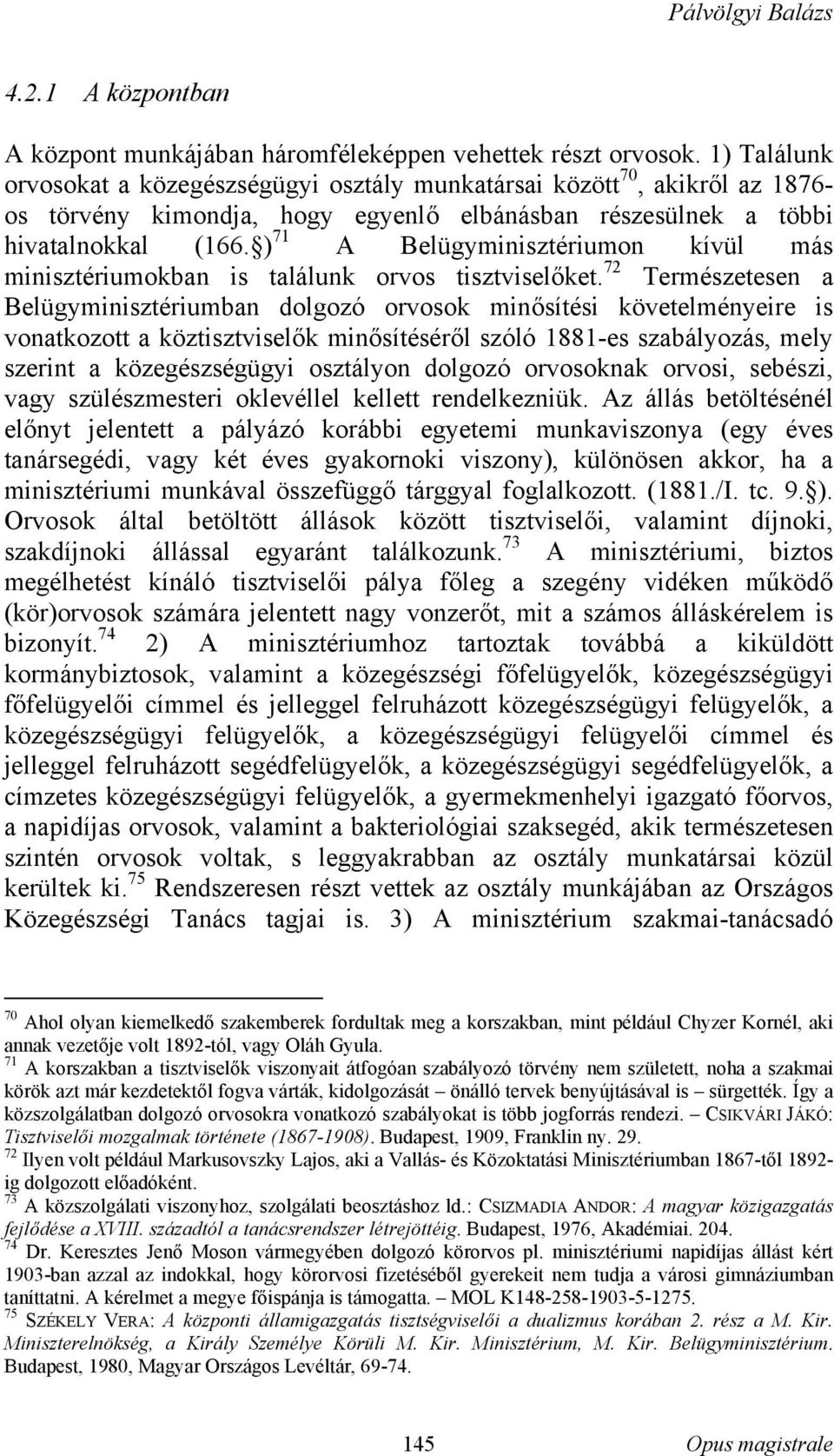 ) 71 A Belügyminisztériumon kívül más minisztériumokban is találunk orvos tisztviselőket.