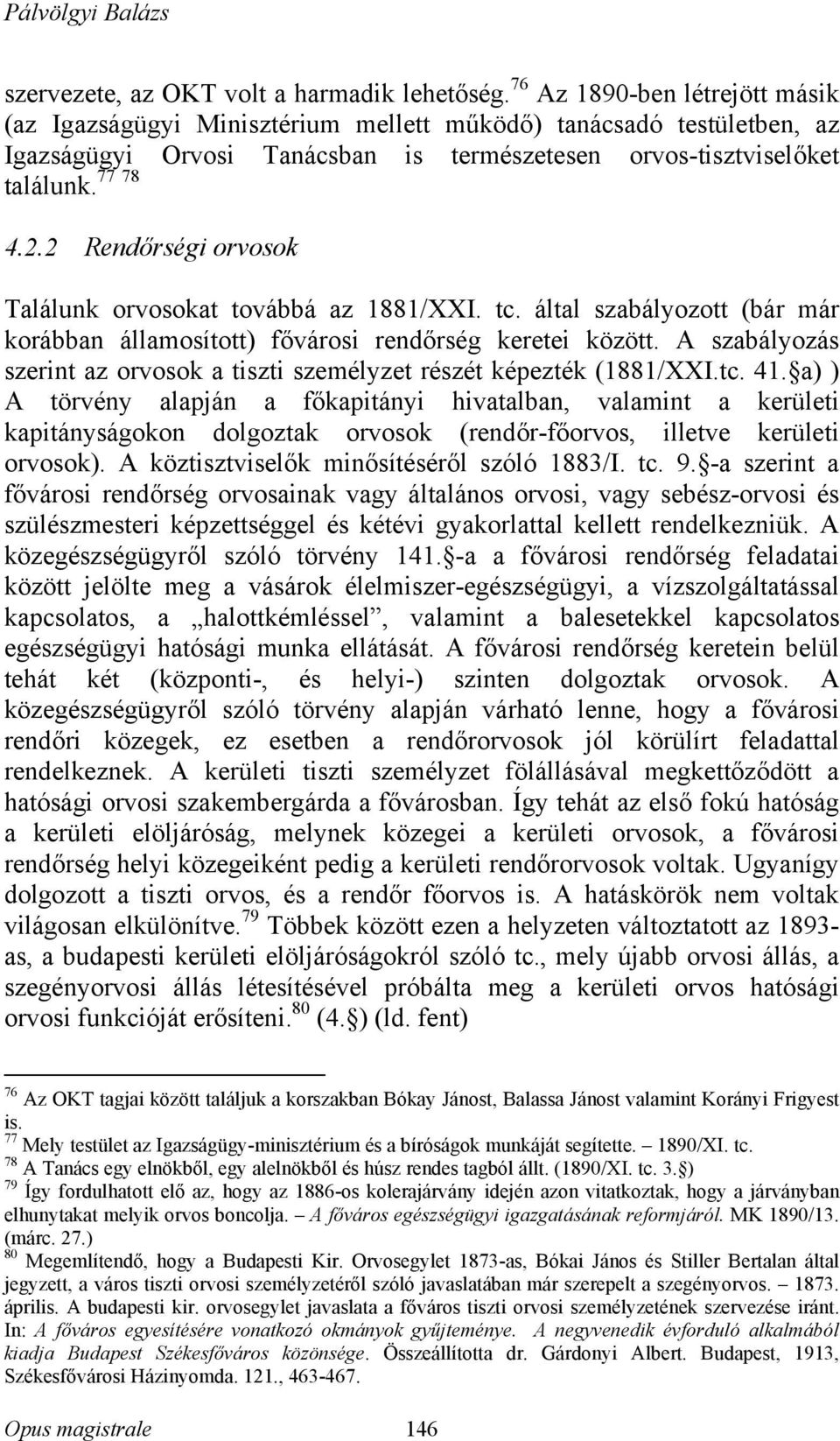 2 Rendőrségi orvosok Találunk orvosokat továbbá az 1881/XXI. tc. által szabályozott (bár már korábban államosított) fővárosi rendőrség keretei között.