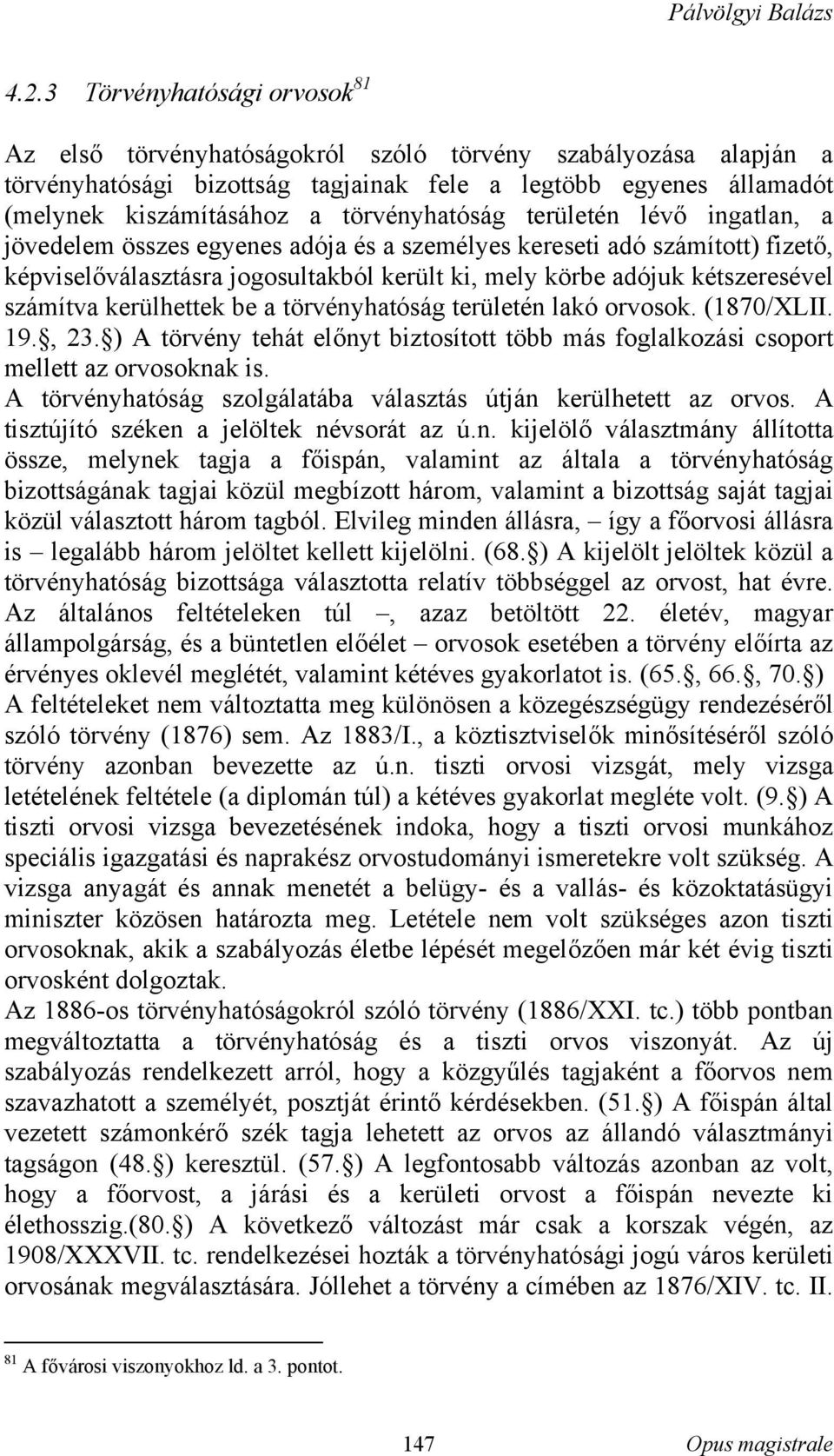 számítva kerülhettek be a törvényhatóság területén lakó orvosok. (1870/XLII. 19., 23. ) A törvény tehát előnyt biztosított több más foglalkozási csoport mellett az orvosoknak is.