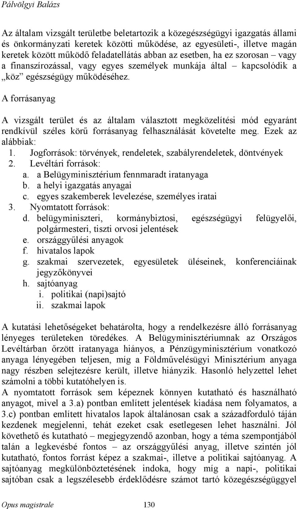 A forrásanyag A vizsgált terület és az általam választott megközelítési mód egyaránt rendkívül széles körű forrásanyag felhasználását követelte meg. Ezek az alábbiak: 1.