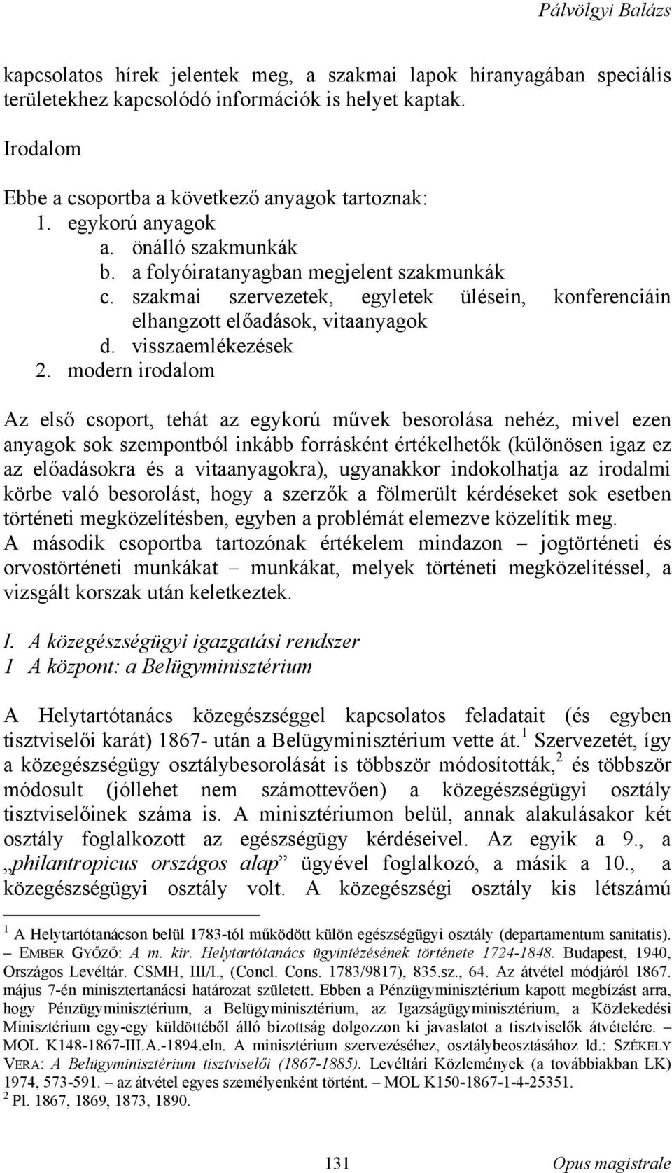 modern irodalom Az első csoport, tehát az egykorú művek besorolása nehéz, mivel ezen anyagok sok szempontból inkább forrásként értékelhetők (különösen igaz ez az előadásokra és a vitaanyagokra),