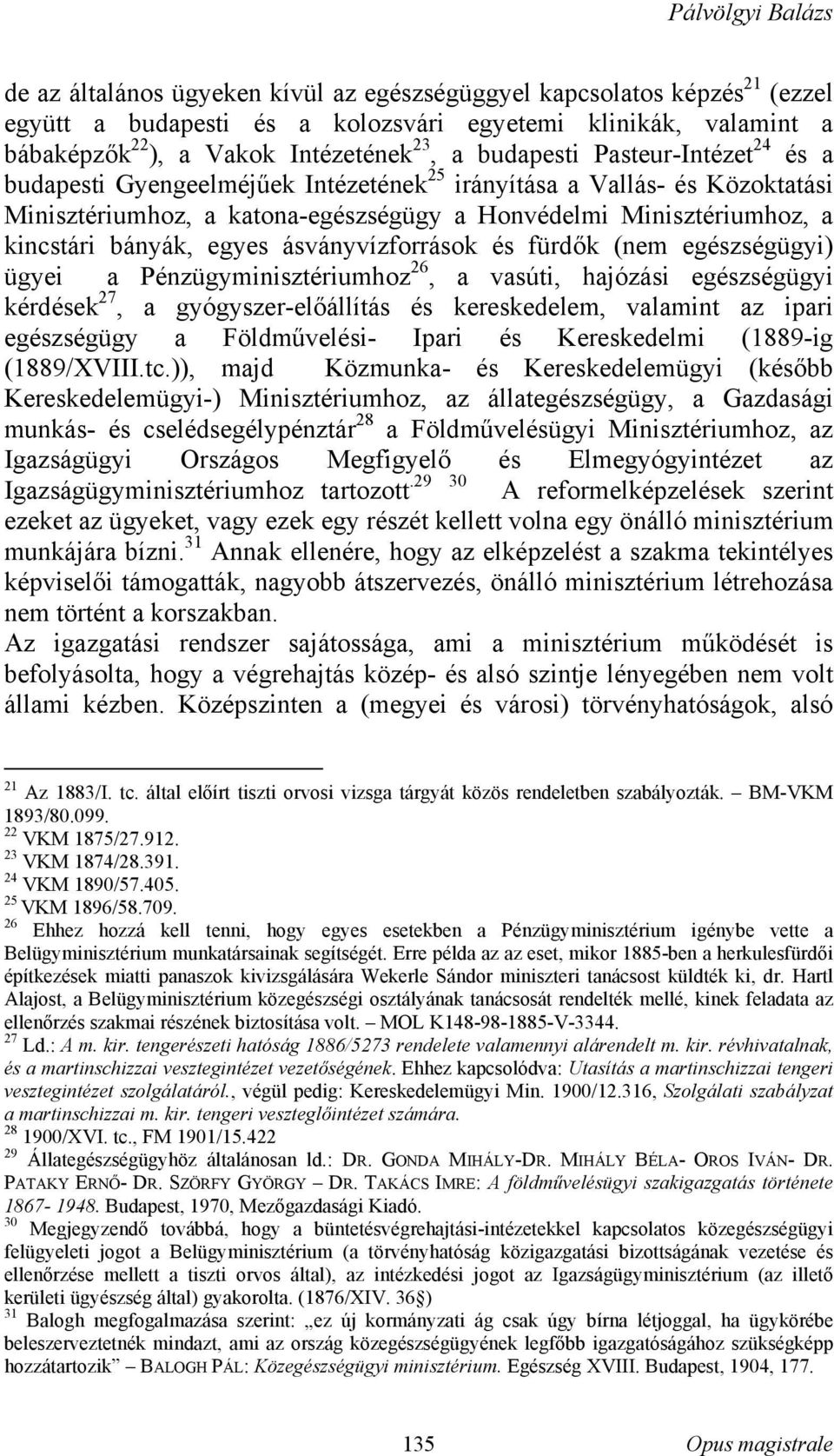 ásványvízforrások és fürdők (nem egészségügyi) ügyei a Pénzügyminisztériumhoz 26, a vasúti, hajózási egészségügyi kérdések 27, a gyógyszer-előállítás és kereskedelem, valamint az ipari egészségügy a