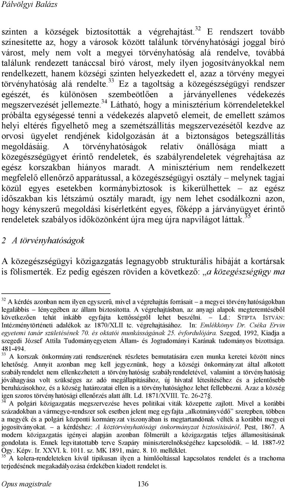 várost, mely ilyen jogosítványokkal nem rendelkezett, hanem községi szinten helyezkedett el, azaz a törvény megyei törvényhatóság alá rendelte.