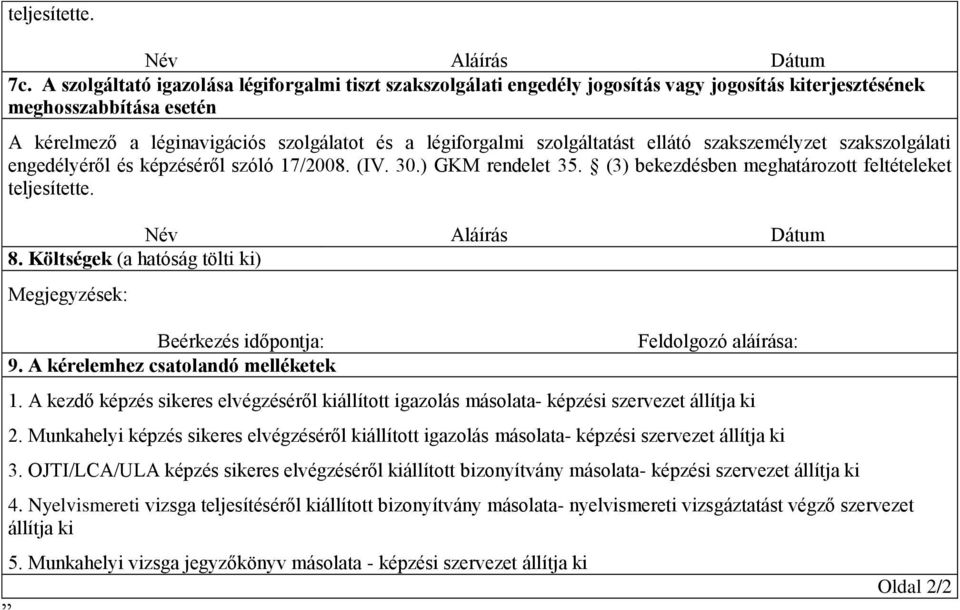 szolgáltatást ellátó szakszemélyzet szakszolgálati engedélyéről és képzéséről szóló 17/2008. (IV. 30.) GKM rendelet 35. (3) bekezdésben meghatározott feltételeket teljesítette. Név Aláírás Dátum 8.