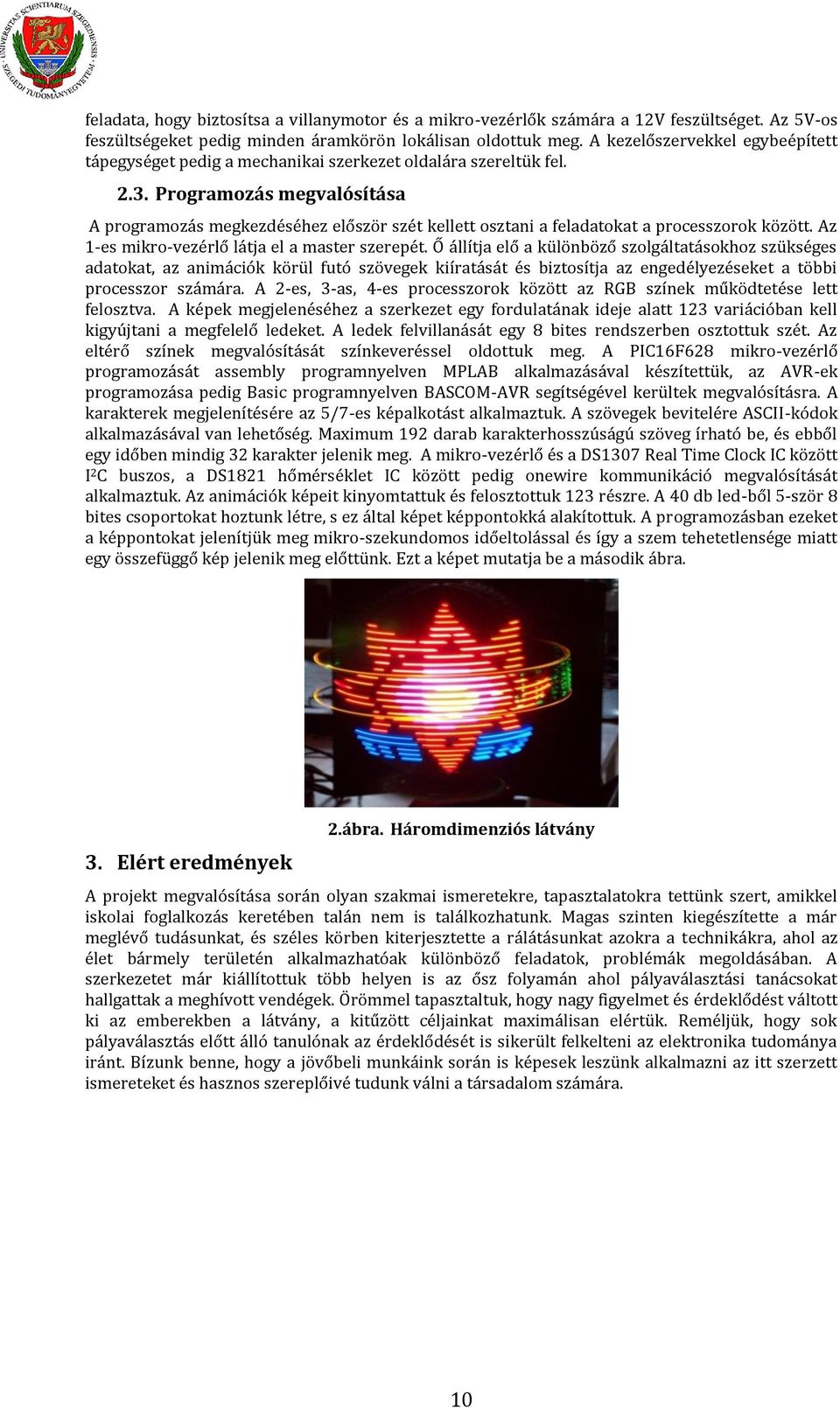 Programozás megvalósítása A programozás megkezdéséhez először szét kellett osztani a feladatokat a processzorok között. Az 1-es mikro-vezérlő látja el a master szerepét.