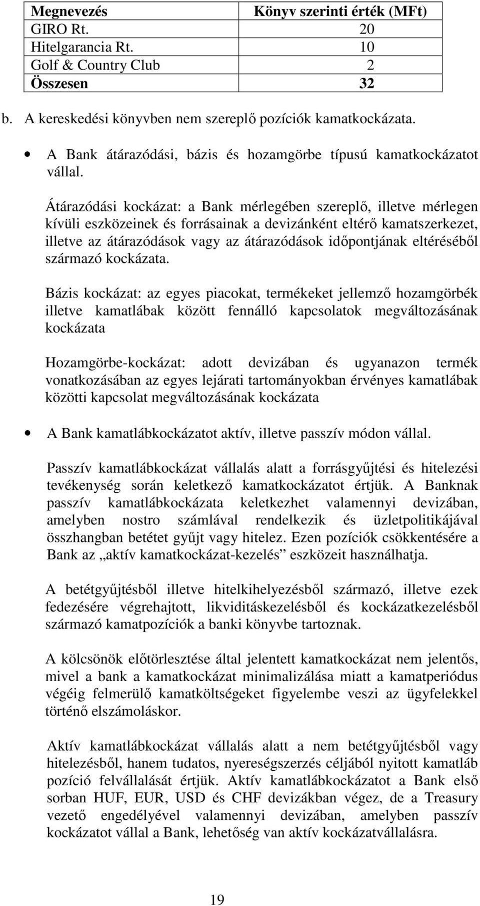 Átárazódási kockázat: a Bank mérlegében szereplı, illetve mérlegen kívüli eszközeinek és forrásainak a devizánként eltérı kamatszerkezet, illetve az átárazódások vagy az átárazódások idıpontjának