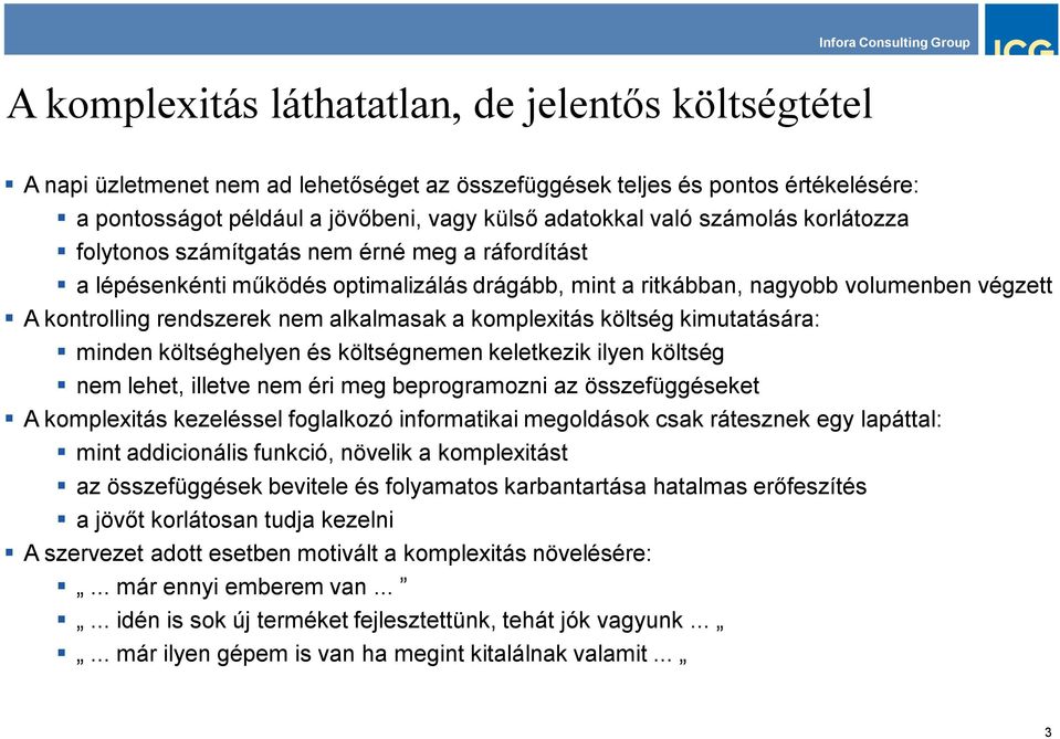 a komplexitás költség kimutatására: minden költséghelyen és költségnemen keletkezik ilyen költség nem lehet, illetve nem éri meg beprogramozni az összefüggéseket A komplexitás kezeléssel foglalkozó