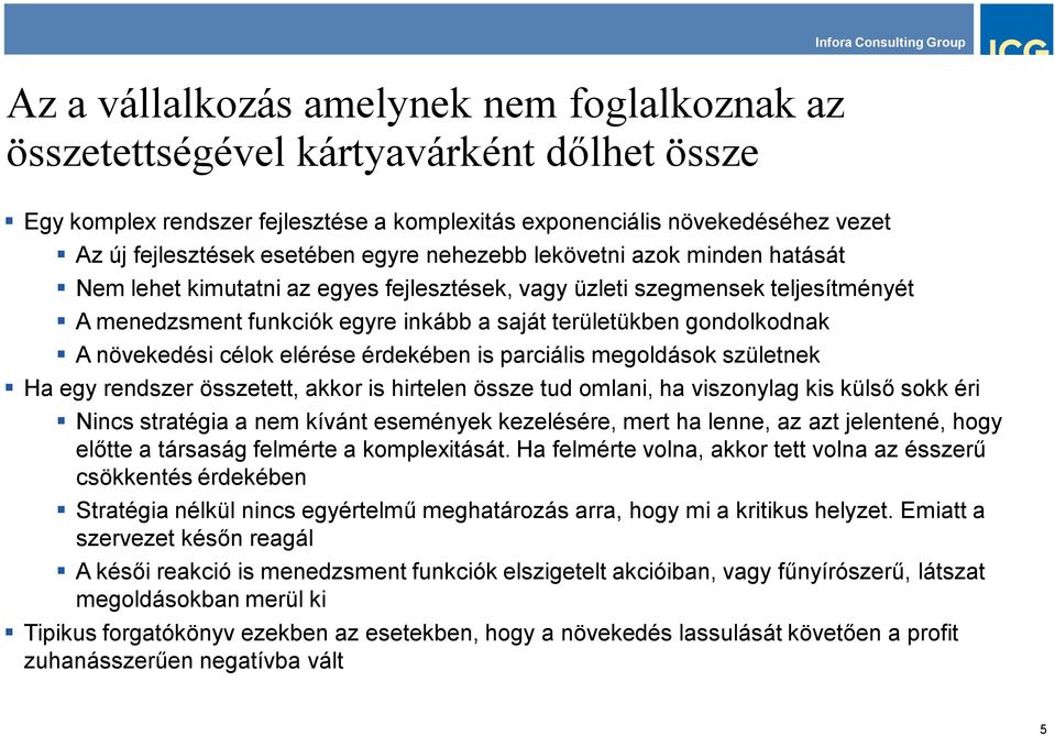 növekedési célok elérése érdekében is parciális megoldások születnek Ha egy rendszer összetett, akkor is hirtelen össze tud omlani, ha viszonylag kis külső sokk éri Nincs stratégia a nem kívánt