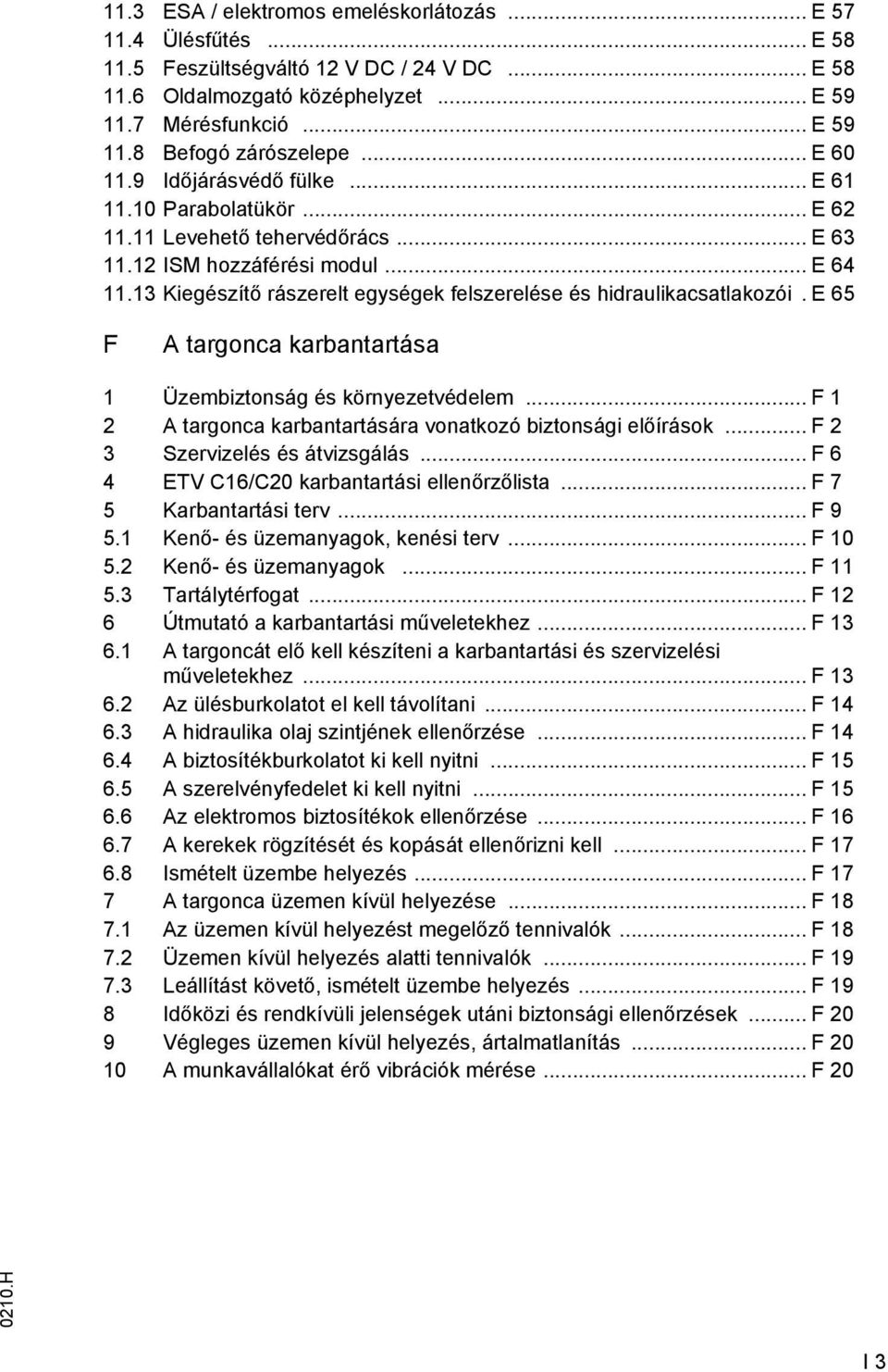 13 Kiegészítő rászerelt egységek felszerelése és hidraulikacsatlakozói. E 65 F A targonca karbantartása 1 Üzembiztonság és környezetvédelem.