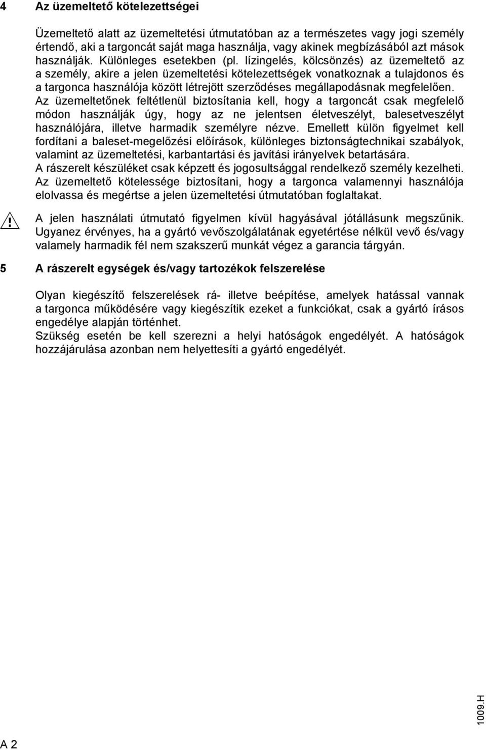 lízingelés, kölcsönzés) az üzemeltető az a személy, akire a jelen üzemeltetési kötelezettségek vonatkoznak a tulajdonos és a targonca használója között létrejött szerződéses megállapodásnak