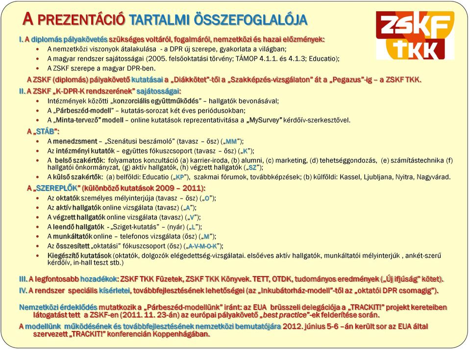 (2005. felsőoktatási törvény; TÁMOP 4.1.1. és 4.1.3; Educatio); A ZSKF szerepe a magyar DPR-ben.