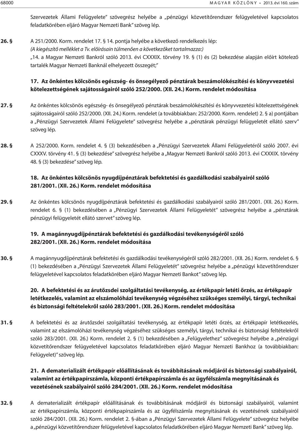 14. pontja helyébe a következő rendelkezés lép: (A kiegészítő melléklet a Tv. előírásain túlmenően a következőket tartalmazza:) 14. a Magyar Nemzeti Bankról szóló 2013. évi CXXXIX. törvény 19.