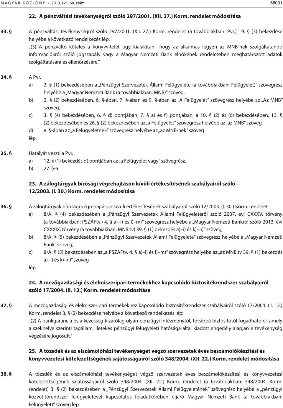 a Magyar Nemzeti Bank elnökének rendeletében meghatározott adatok szolgáltatására és ellenőrzésére. 34. A Pvr. a) 2.