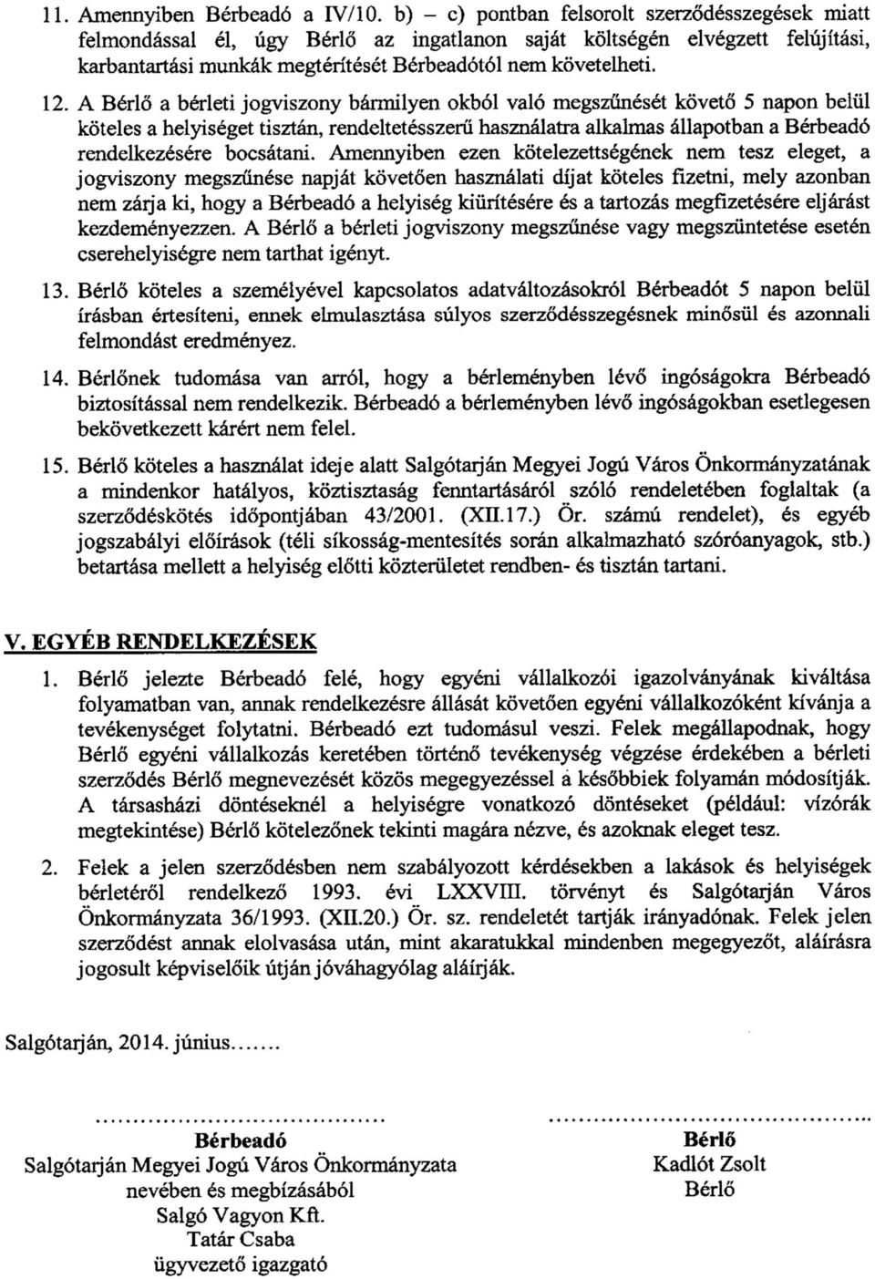 A Bérlő a bérleti jogviszony bármilyen okból való megszűnését követő 5 napon belül köteles a helyiséget tisztán, rendeltetésszerű használatra alkalmas állapotban a Bérbeadó rendelkezésbe bocsátani.