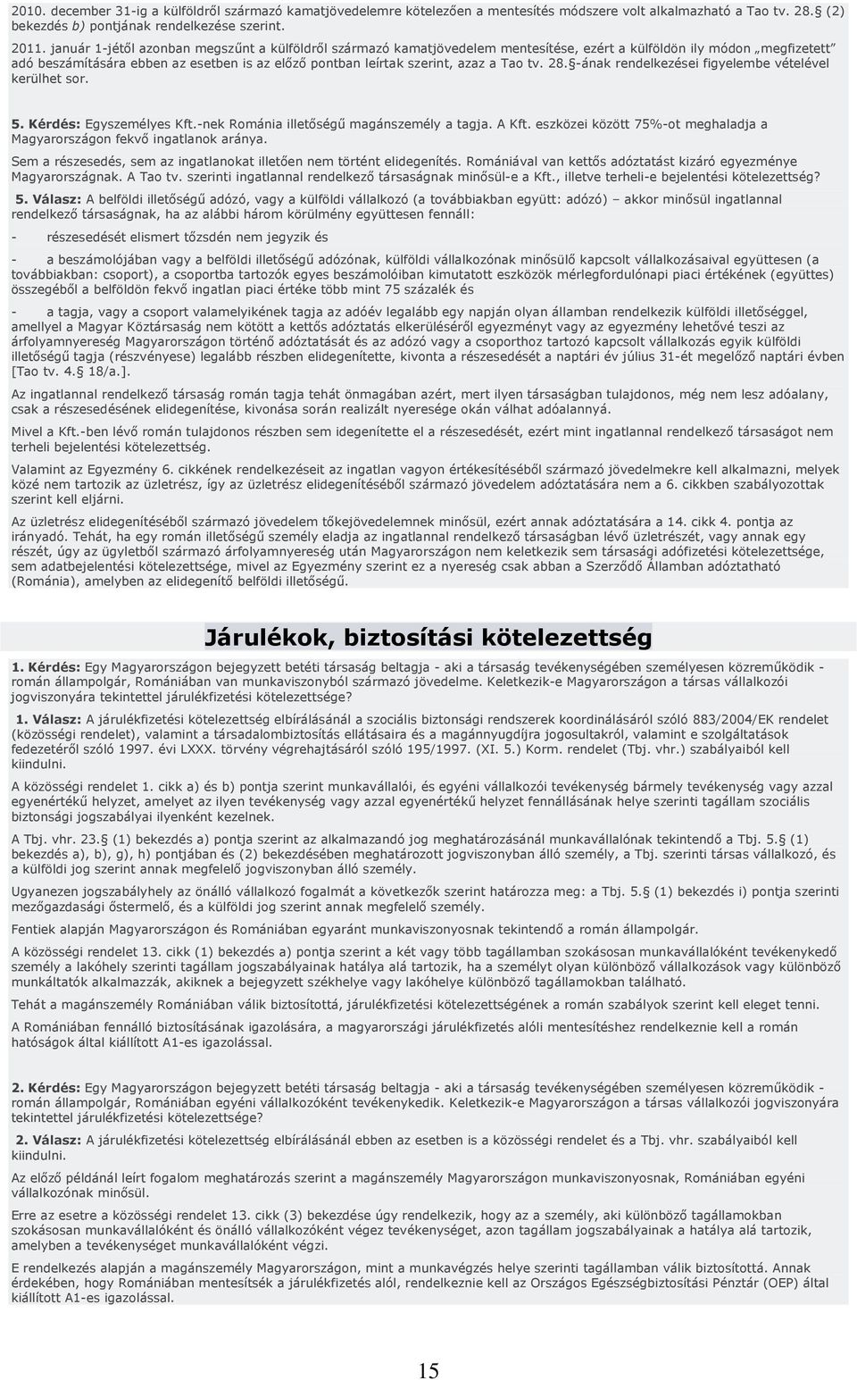 a Tao tv. 28. -ának rendelkezései figyelembe vételével kerülhet sor. 5. Kérdés: Egyszemélyes Kft.-nek Románia illetıségő magánszemély a tagja. A Kft.