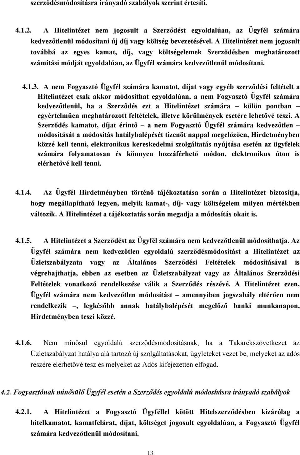 A nem Fogyasztó Ügyfél számára kamatot, díjat vagy egyéb szerződési feltételt a Hitelintézet csak akkor módosíthat egyoldalúan, a nem Fogyasztó Ügyfél számára kedvezőtlenül, ha a Szerződés ezt a