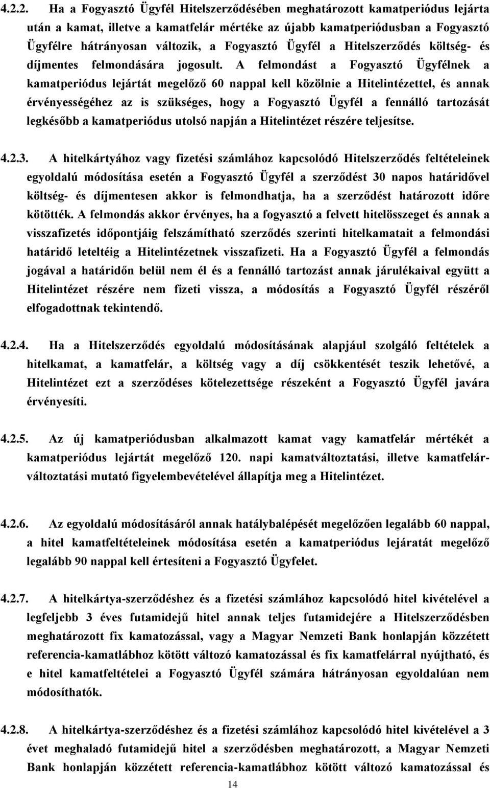 A felmondást a Fogyasztó Ügyfélnek a kamatperiódus lejártát megelőző 60 nappal kell közölnie a Hitelintézettel, és annak érvényességéhez az is szükséges, hogy a Fogyasztó Ügyfél a fennálló tartozását