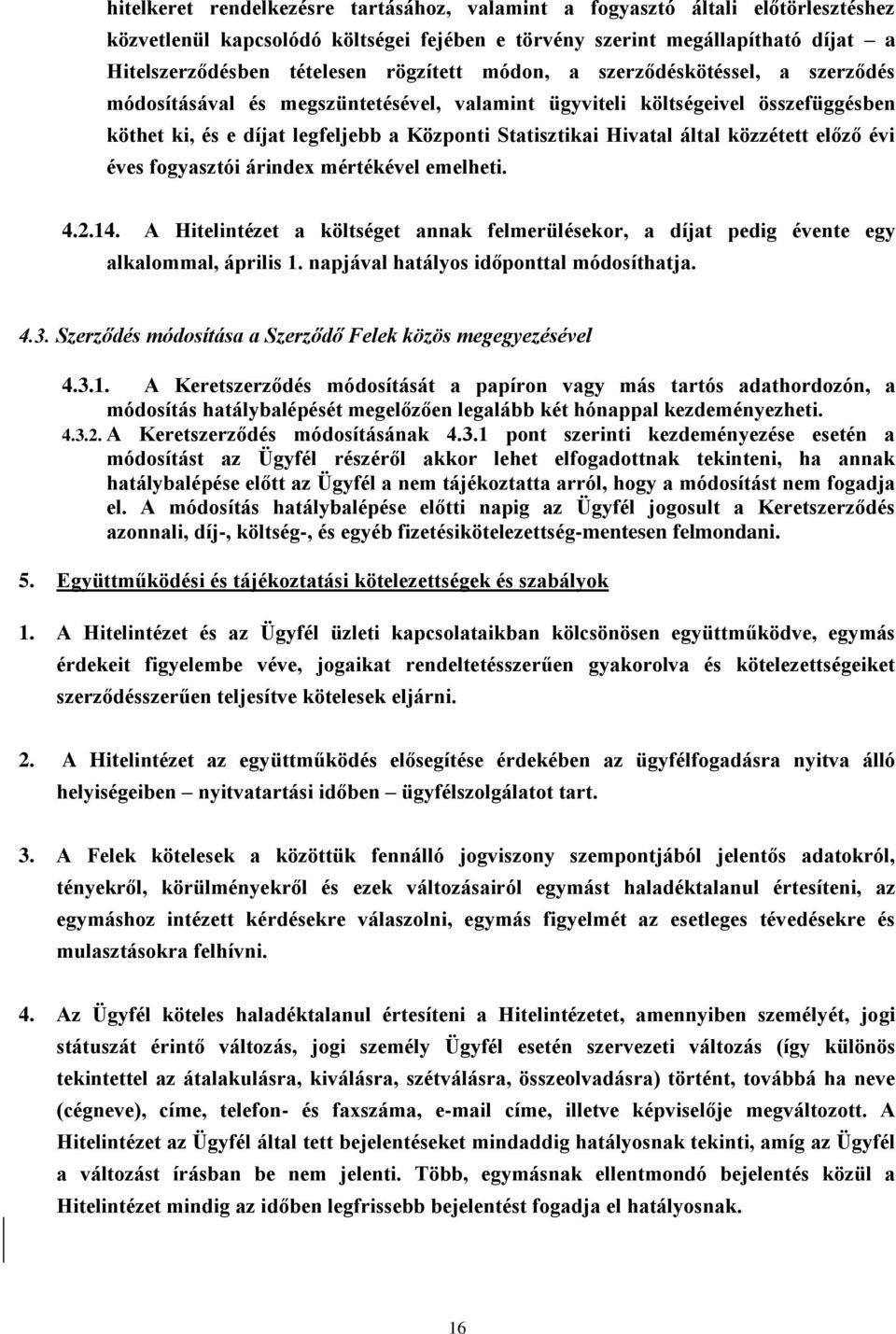 által közzétett előző évi éves fogyasztói árindex mértékével emelheti. 4.2.14. A Hitelintézet a költséget annak felmerülésekor, a díjat pedig évente egy alkalommal, április 1.