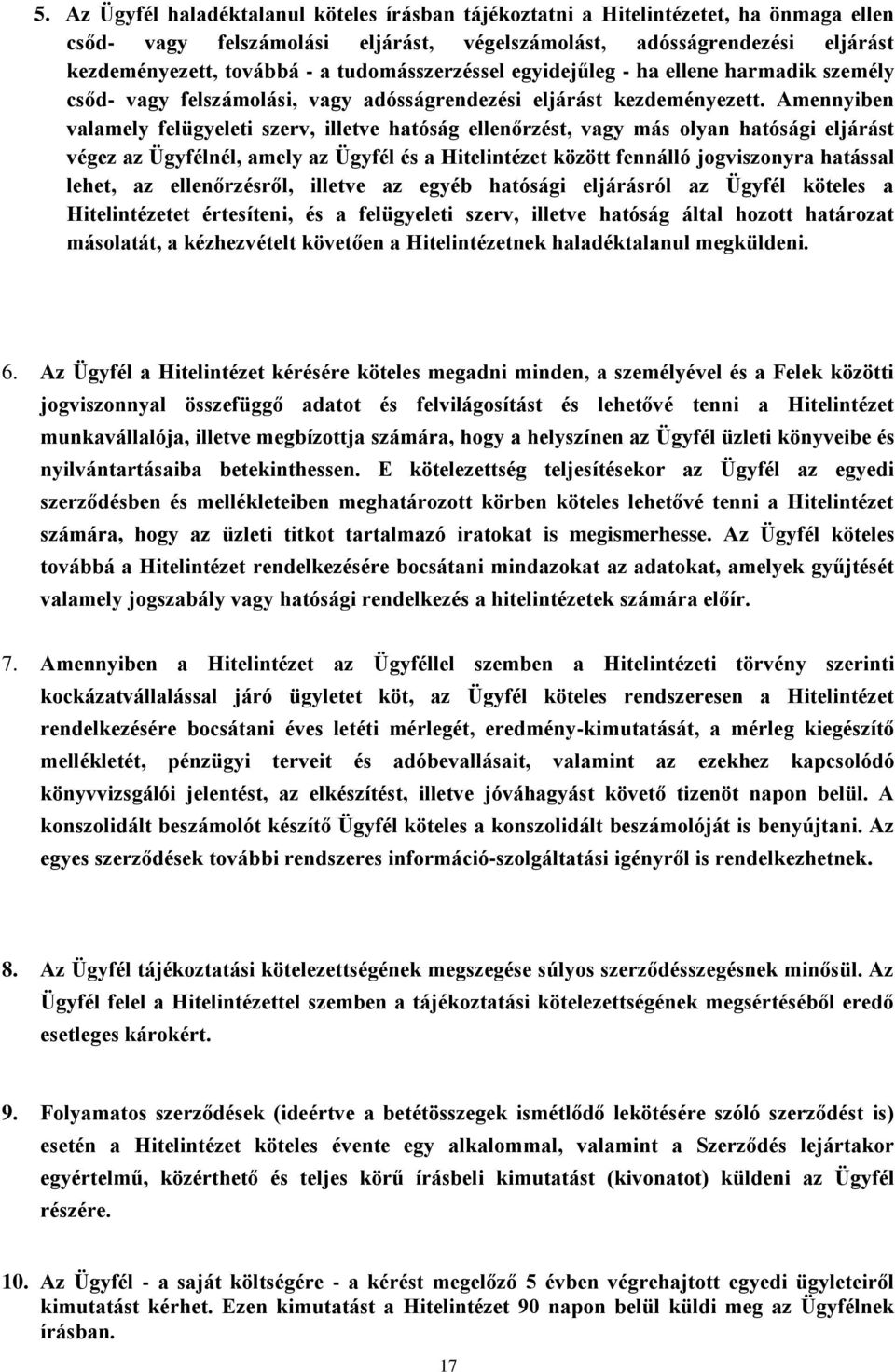 Amennyiben valamely felügyeleti szerv, illetve hatóság ellenőrzést, vagy más olyan hatósági eljárást végez az Ügyfélnél, amely az Ügyfél és a Hitelintézet között fennálló jogviszonyra hatással lehet,