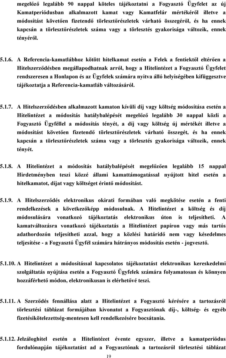 A Referencia-kamatlábhoz kötött hitelkamat esetén a Felek a fentiektől eltérően a Hitelszerződésben megállapodhatnak arról, hogy a Hitelintézet a Fogyasztó Ügyfelet rendszeresen a Honlapon és az