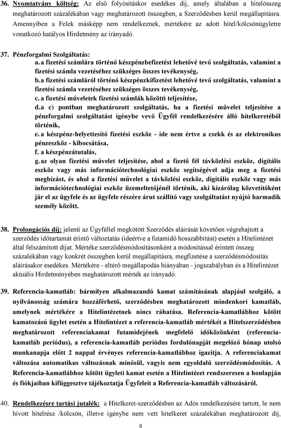 a fizetési számlára történő készpénzbefizetést lehetővé tevő szolgáltatás, valamint a fizetési számla vezetéséhez szükséges összes tevékenység, b.