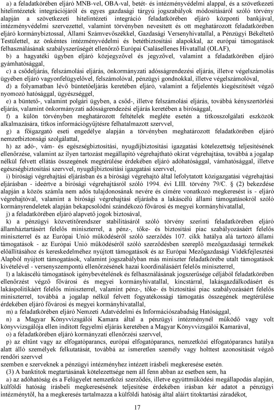 kormánybiztossal, Állami Számvevőszékkel, Gazdasági Versenyhivatallal, a Pénzügyi Békéltető Testülettel, az önkéntes intézményvédelmi és betétbiztosítási alapokkal, az európai támogatások