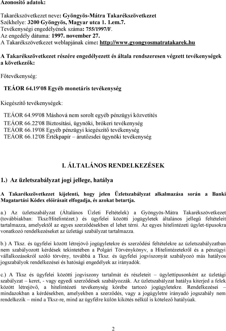 hu A Takarékszövetkezet részére engedélyezett és általa rendszeresen végzett tevékenységek a következők: Főtevékenység: TEÁOR 64.19'08 Egyéb monetáris tevékenység Kiegészítő tevékenységek: TEÁOR 64.