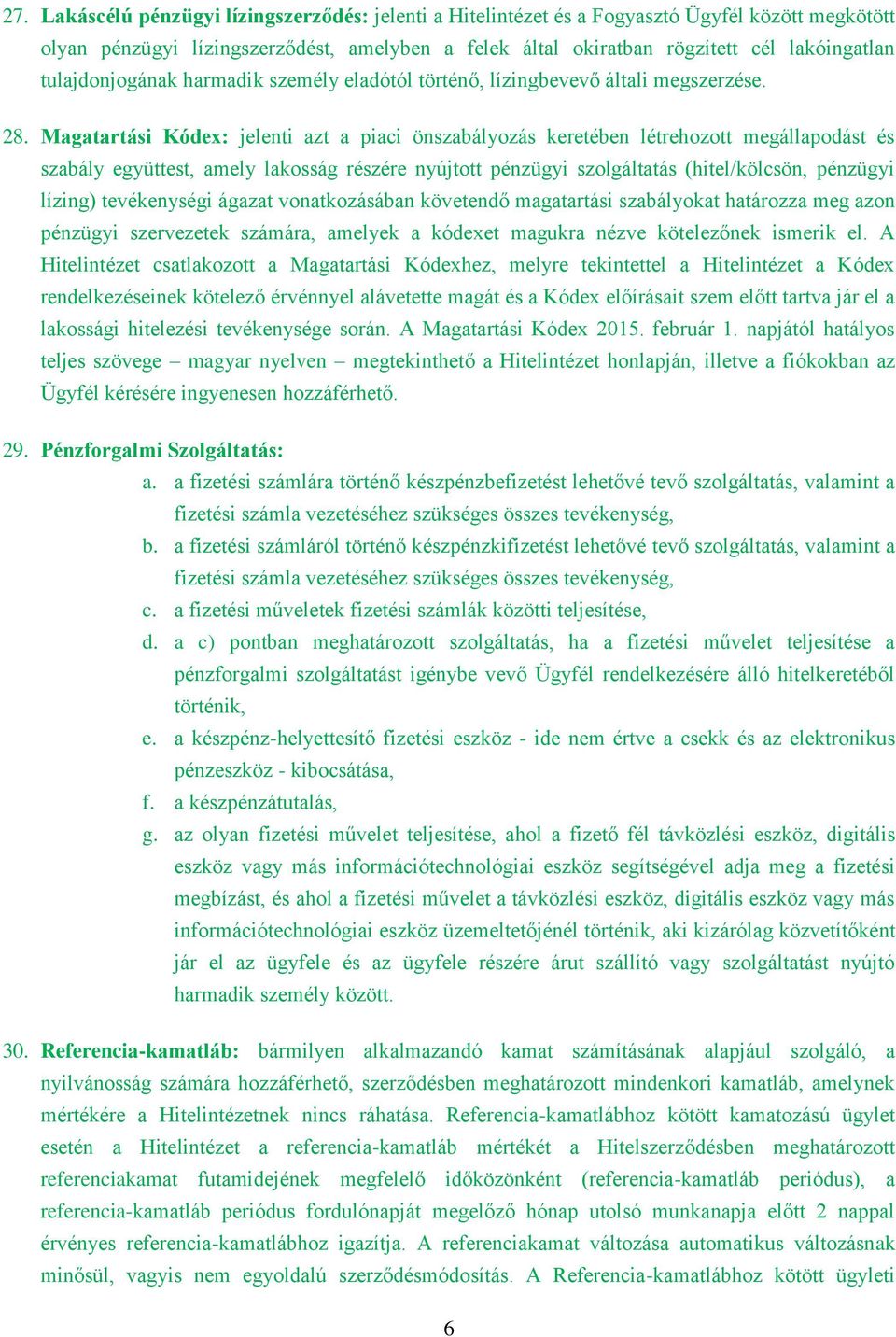 Magatartási Kódex: jelenti azt a piaci önszabályozás keretében létrehozott megállapodást és szabály együttest, amely lakosság részére nyújtott pénzügyi szolgáltatás (hitel/kölcsön, pénzügyi lízing)