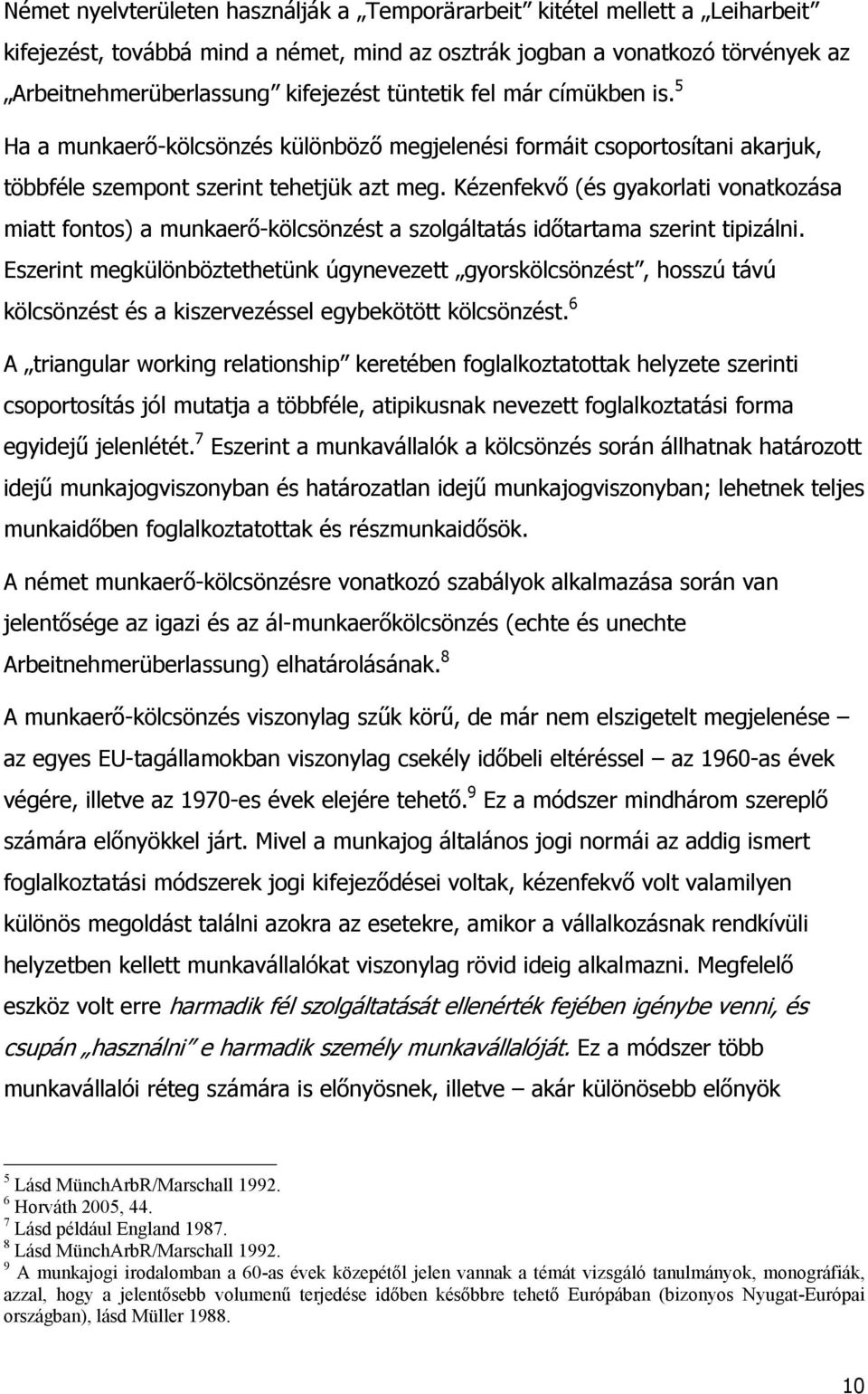 Kézenfekvő (és gyakorlati vonatkozása miatt fontos) a munkaerő-kölcsönzést a szolgáltatás időtartama szerint tipizálni.