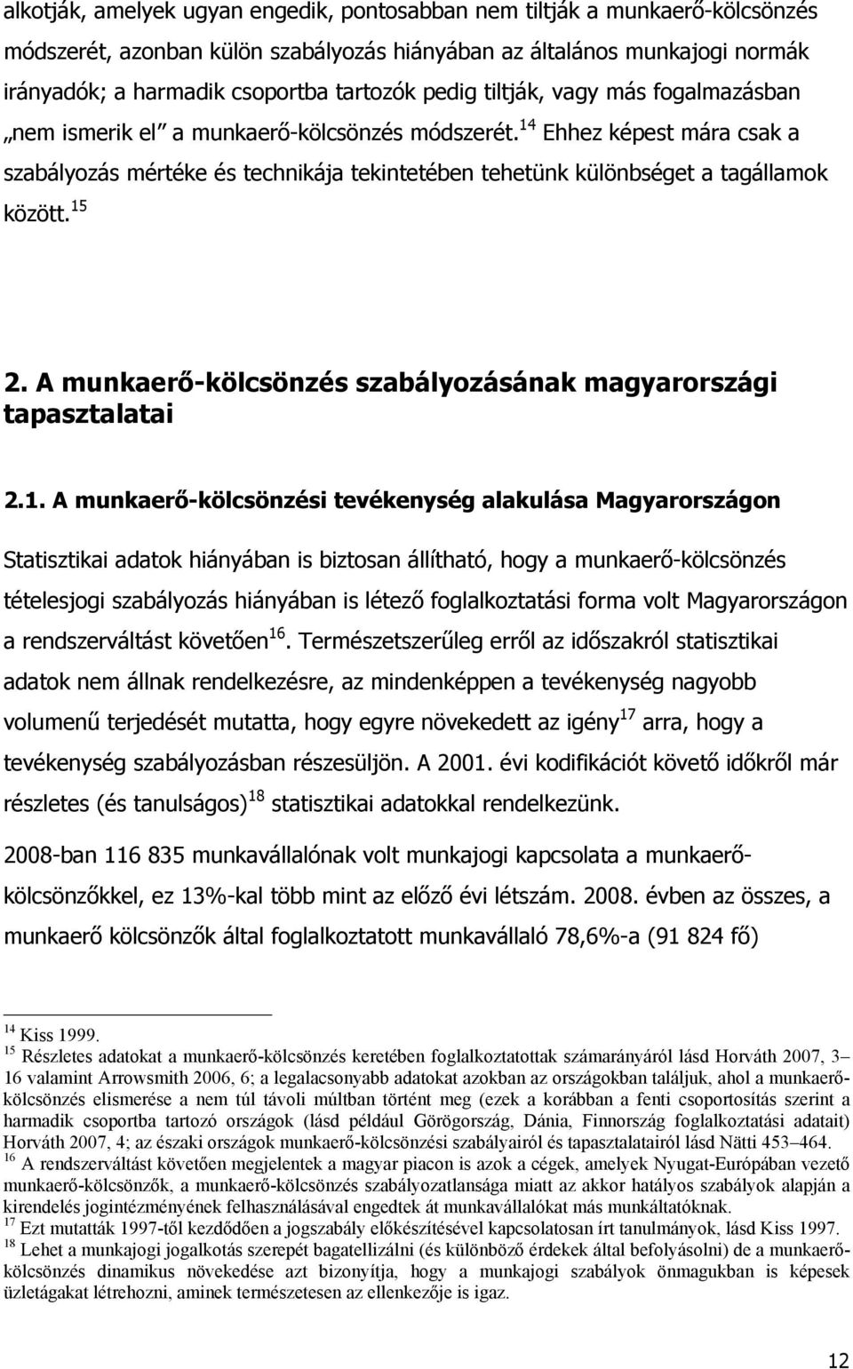 14 Ehhez képest mára csak a szabályozás mértéke és technikája tekintetében tehetünk különbséget a tagállamok között. 15 2. A munkaerő-kölcsönzés szabályozásának magyarországi tapasztalatai 2.1. A