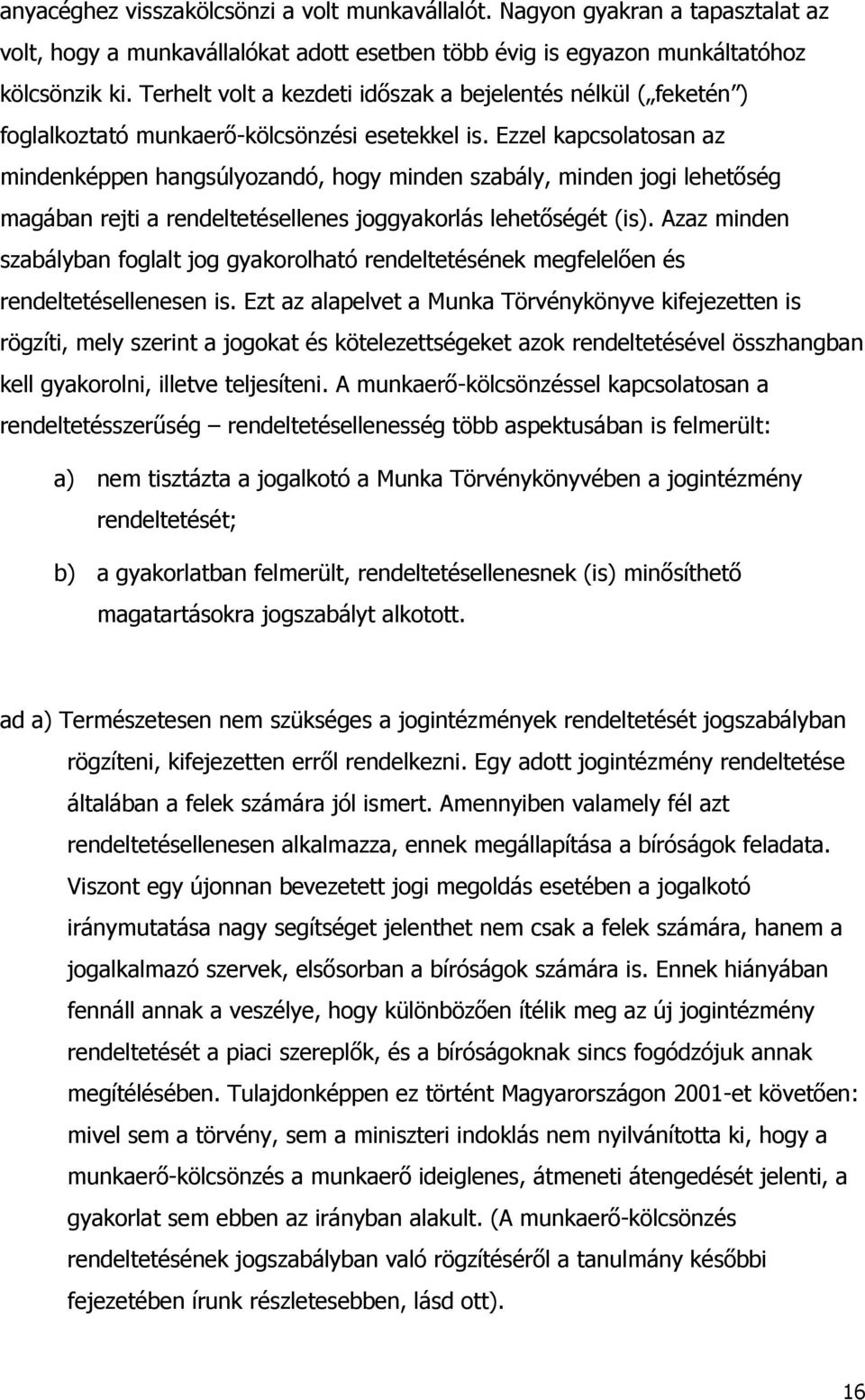 Ezzel kapcsolatosan az mindenképpen hangsúlyozandó, hogy minden szabály, minden jogi lehetőség magában rejti a rendeltetésellenes joggyakorlás lehetőségét (is).