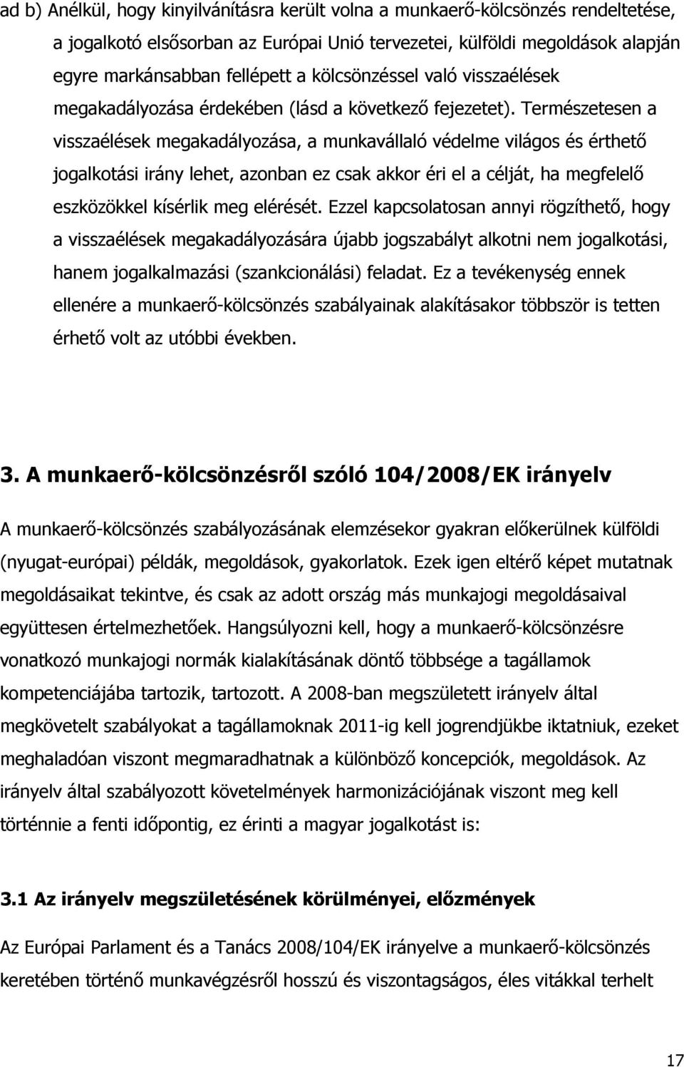 Természetesen a visszaélések megakadályozása, a munkavállaló védelme világos és érthető jogalkotási irány lehet, azonban ez csak akkor éri el a célját, ha megfelelő eszközökkel kísérlik meg elérését.