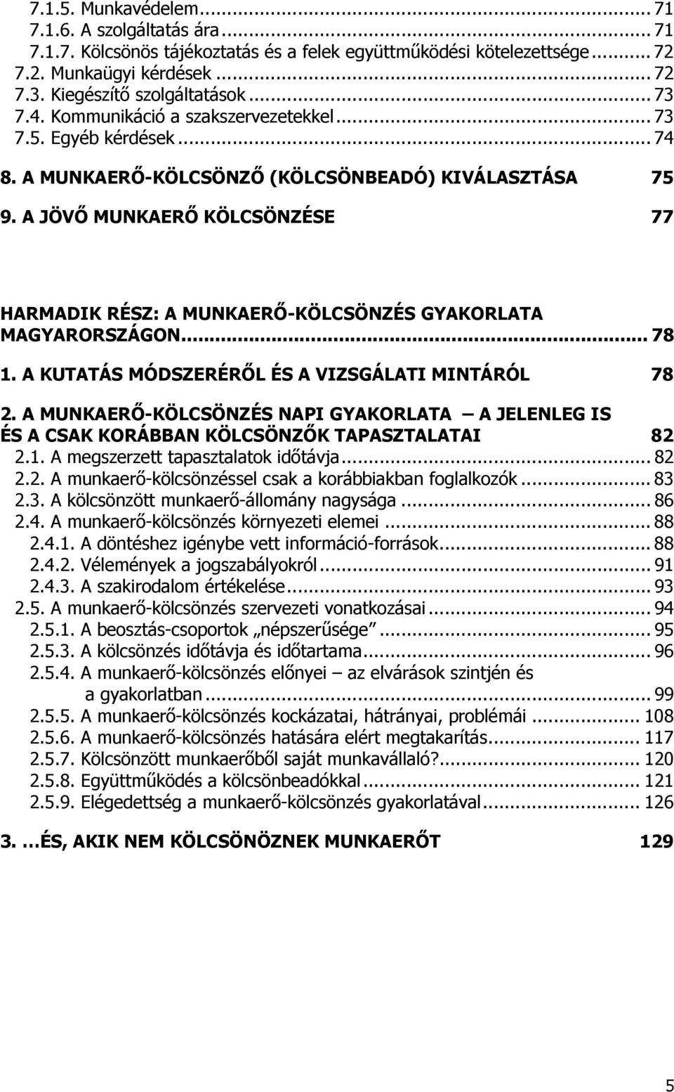 A JÖVŐ MUNKAERŐ KÖLCSÖNZÉSE 77 HARMADIK RÉSZ: A MUNKAERŐ-KÖLCSÖNZÉS GYAKORLATA MAGYARORSZÁGON... 78 1. A KUTATÁS MÓDSZERÉRŐL ÉS A VIZSGÁLATI MINTÁRÓL 78 2.