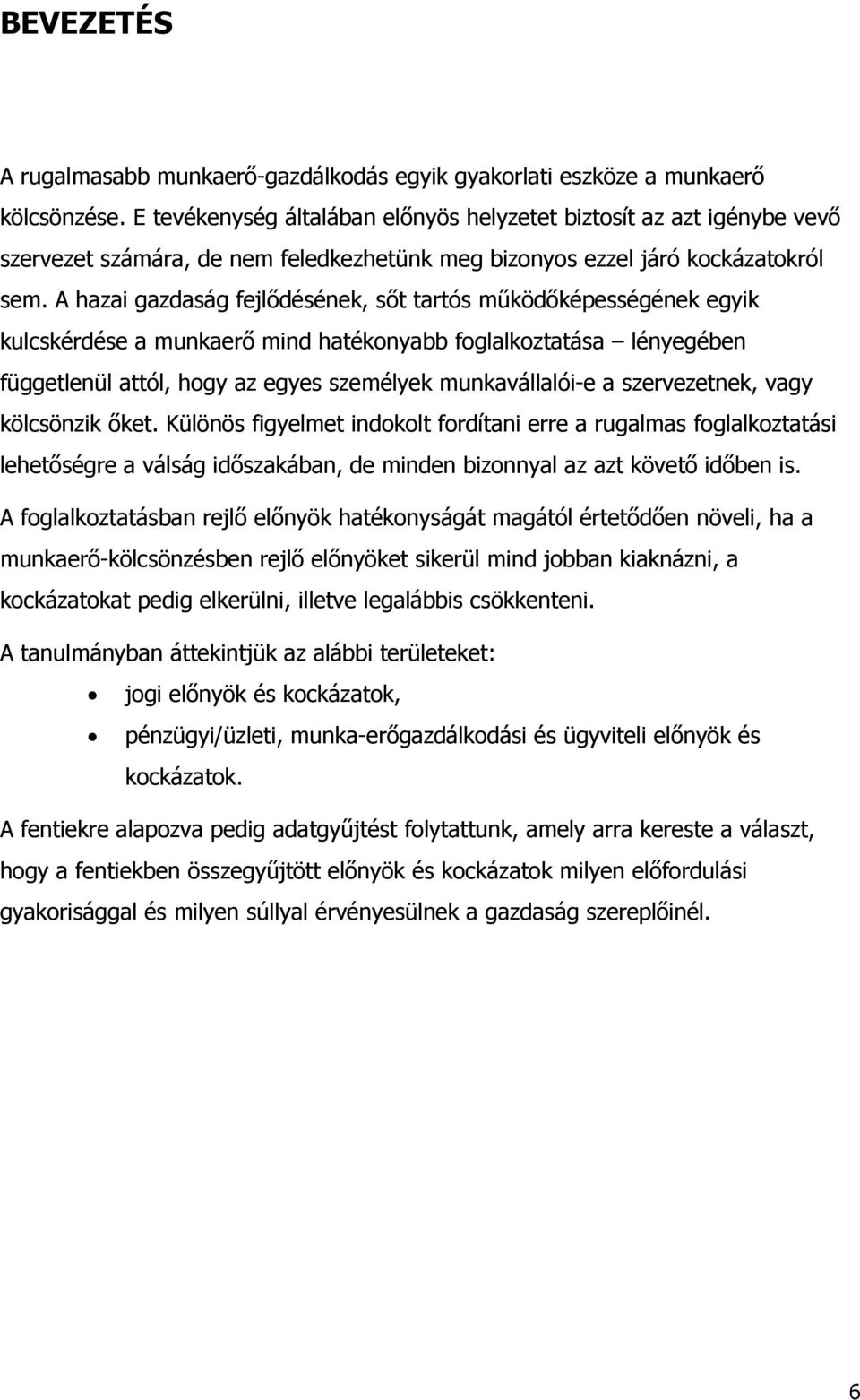 A hazai gazdaság fejlődésének, sőt tartós működőképességének egyik kulcskérdése a munkaerő mind hatékonyabb foglalkoztatása lényegében függetlenül attól, hogy az egyes személyek munkavállalói-e a