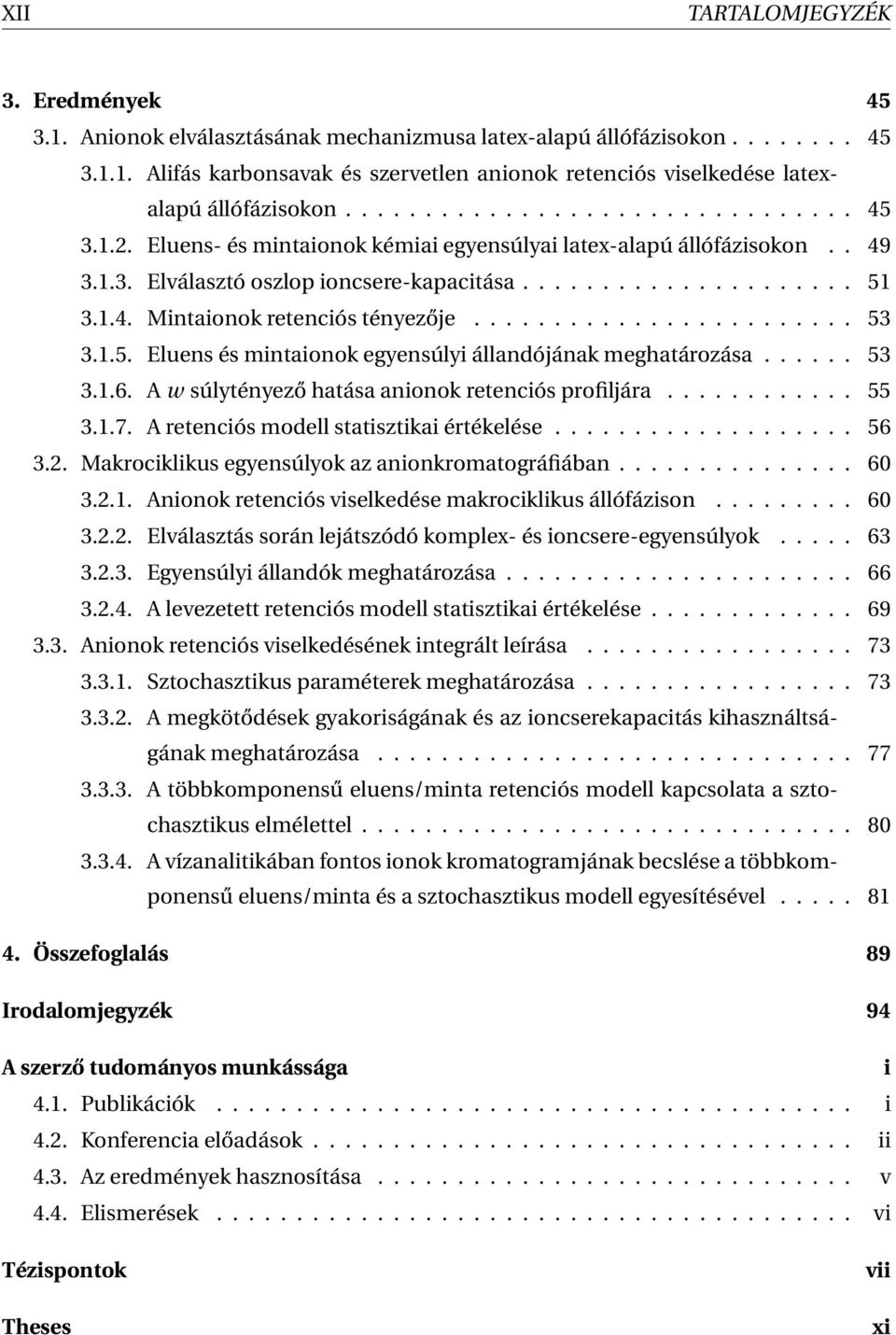 ....................... 53 3.1.5. Eluens és mintaionok egyensúlyi állandójának meghatározása...... 53 3.1.6. A w súlytényező hatása anionok retenciós profiljára............ 55 3.1.7.