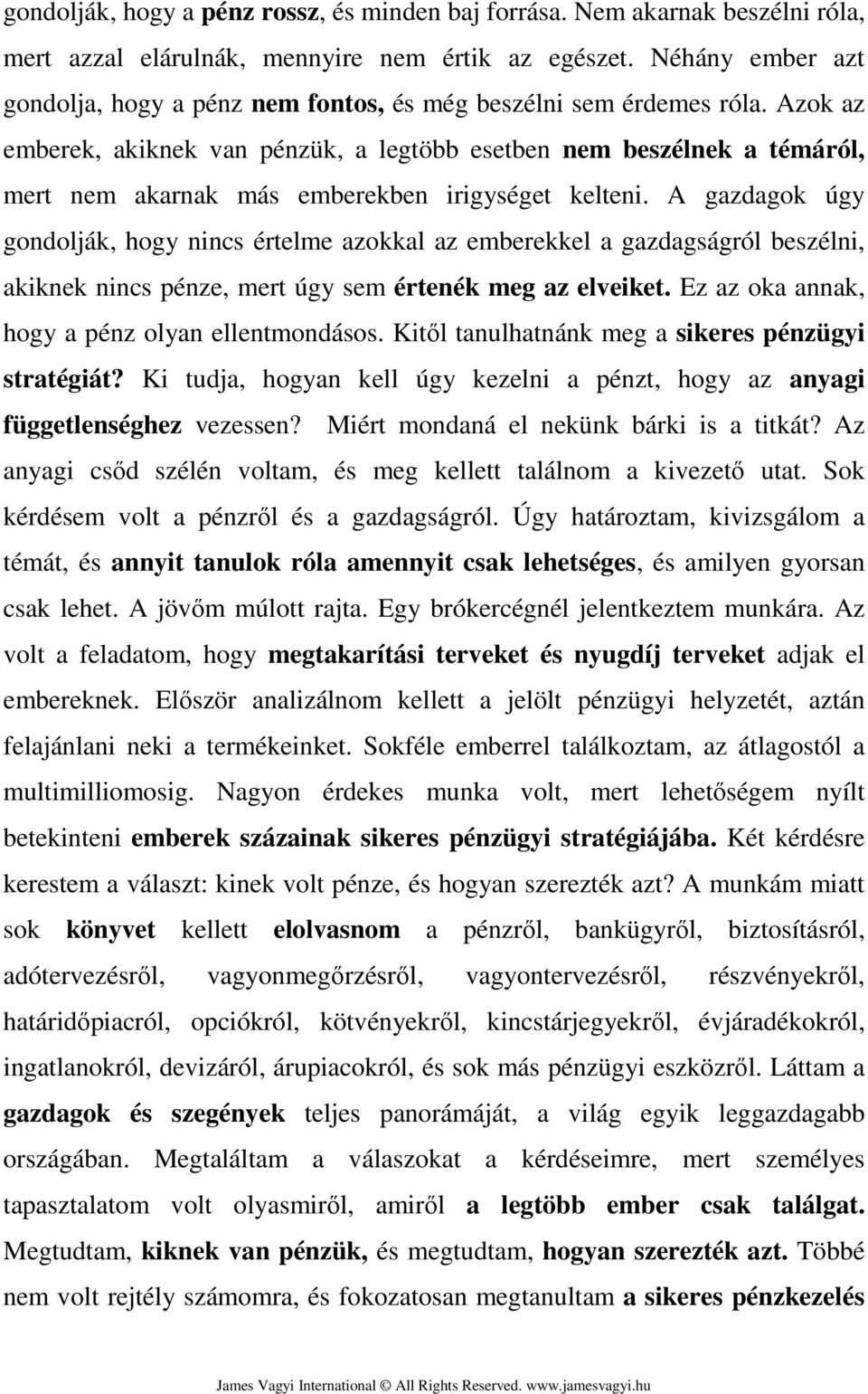 Azok az emberek, akiknek van pénzük, a legtöbb esetben nem beszélnek a témáról, mert nem akarnak más emberekben irigységet kelteni.