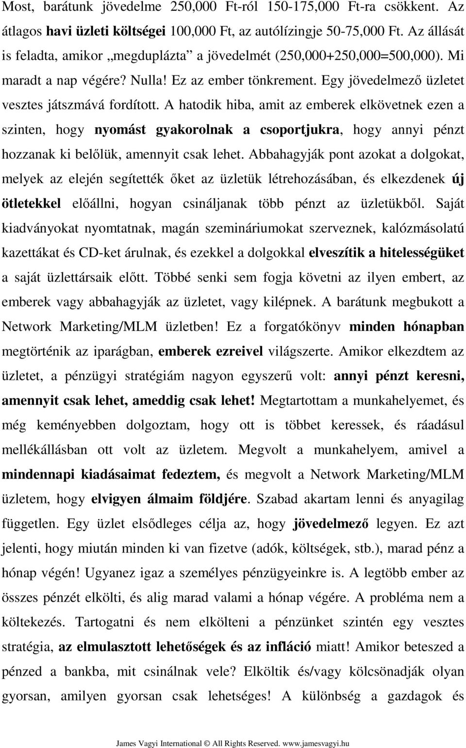 A hatodik hiba, amit az emberek elkövetnek ezen a szinten, hogy nyomást gyakorolnak a csoportjukra, hogy annyi pénzt hozzanak ki belőlük, amennyit csak lehet.