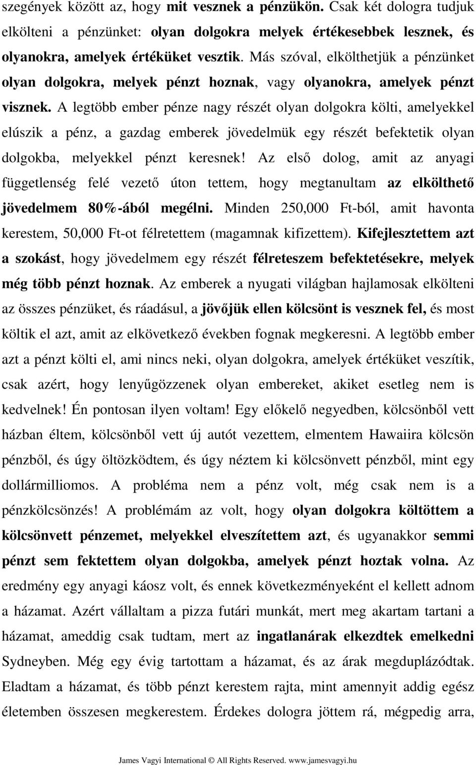 A legtöbb ember pénze nagy részét olyan dolgokra költi, amelyekkel elúszik a pénz, a gazdag emberek jövedelmük egy részét befektetik olyan dolgokba, melyekkel pénzt keresnek!