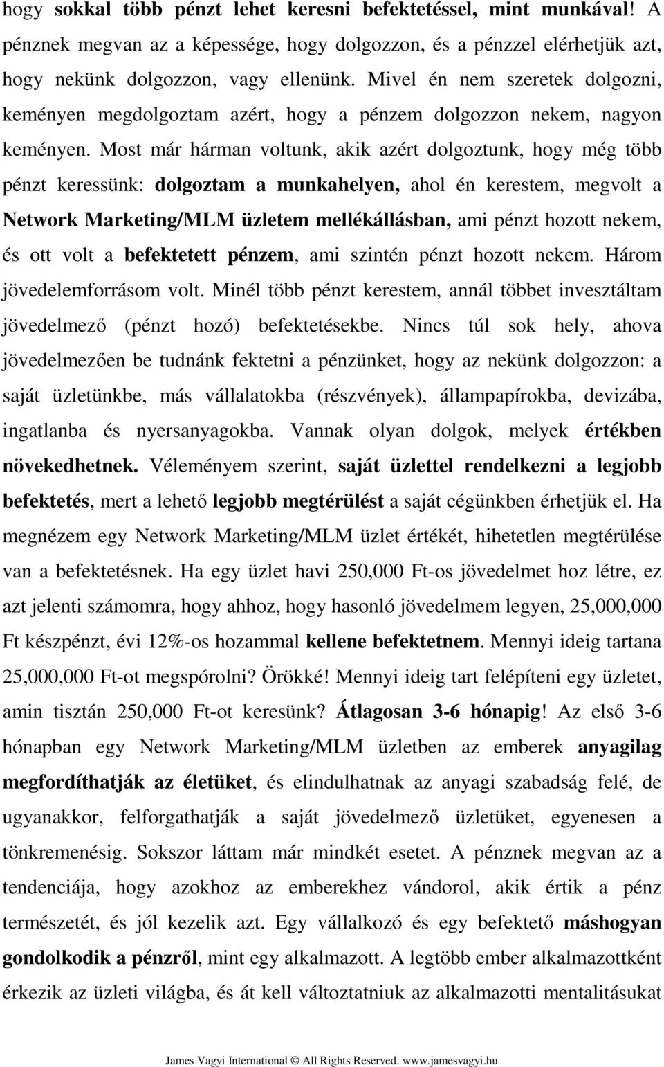 Most már hárman voltunk, akik azért dolgoztunk, hogy még több pénzt keressünk: dolgoztam a munkahelyen, ahol én kerestem, megvolt a Network Marketing/MLM üzletem mellékállásban, ami pénzt hozott