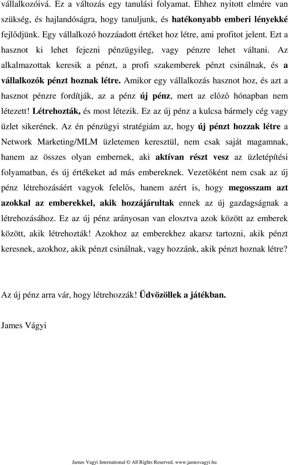 Az alkalmazottak keresik a pénzt, a profi szakemberek pénzt csinálnak, és a vállalkozók pénzt hoznak létre.