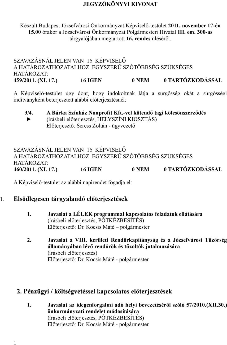 ) 16 IGEN 0 NEM 0 TARTÓZKODÁSSAL A Képviselő-testület úgy dönt, hogy indokoltnak látja a sürgősség okát a sürgősségi indítványként beterjesztett alábbi előterjesztésnél: 3/4.