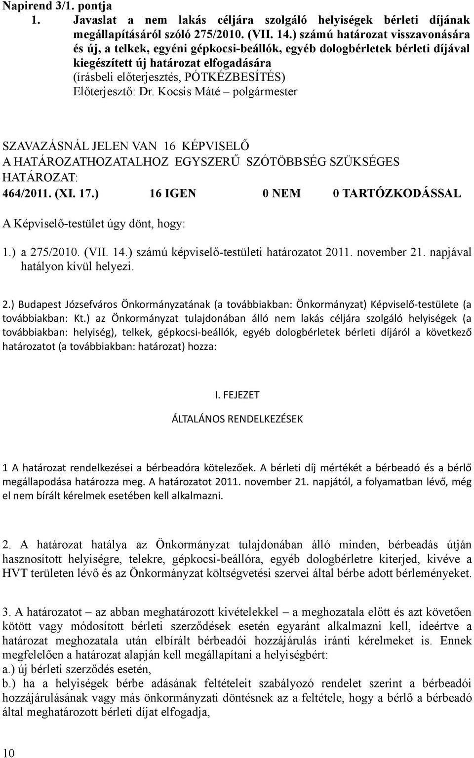 Előterjesztő: Dr. Kocsis Máté polgármester SZAVAZÁSNÁL JELEN VAN 16 KÉPVISELŐ A HATÁROZATHOZATALHOZ EGYSZERŰ SZÓTÖBBSÉG SZÜKSÉGES 464/2011. (XI. 17.