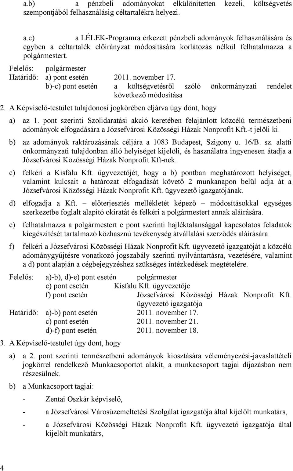 A Képviselő-testület tulajdonosi jogkörében eljárva úgy dönt, hogy a) az 1.