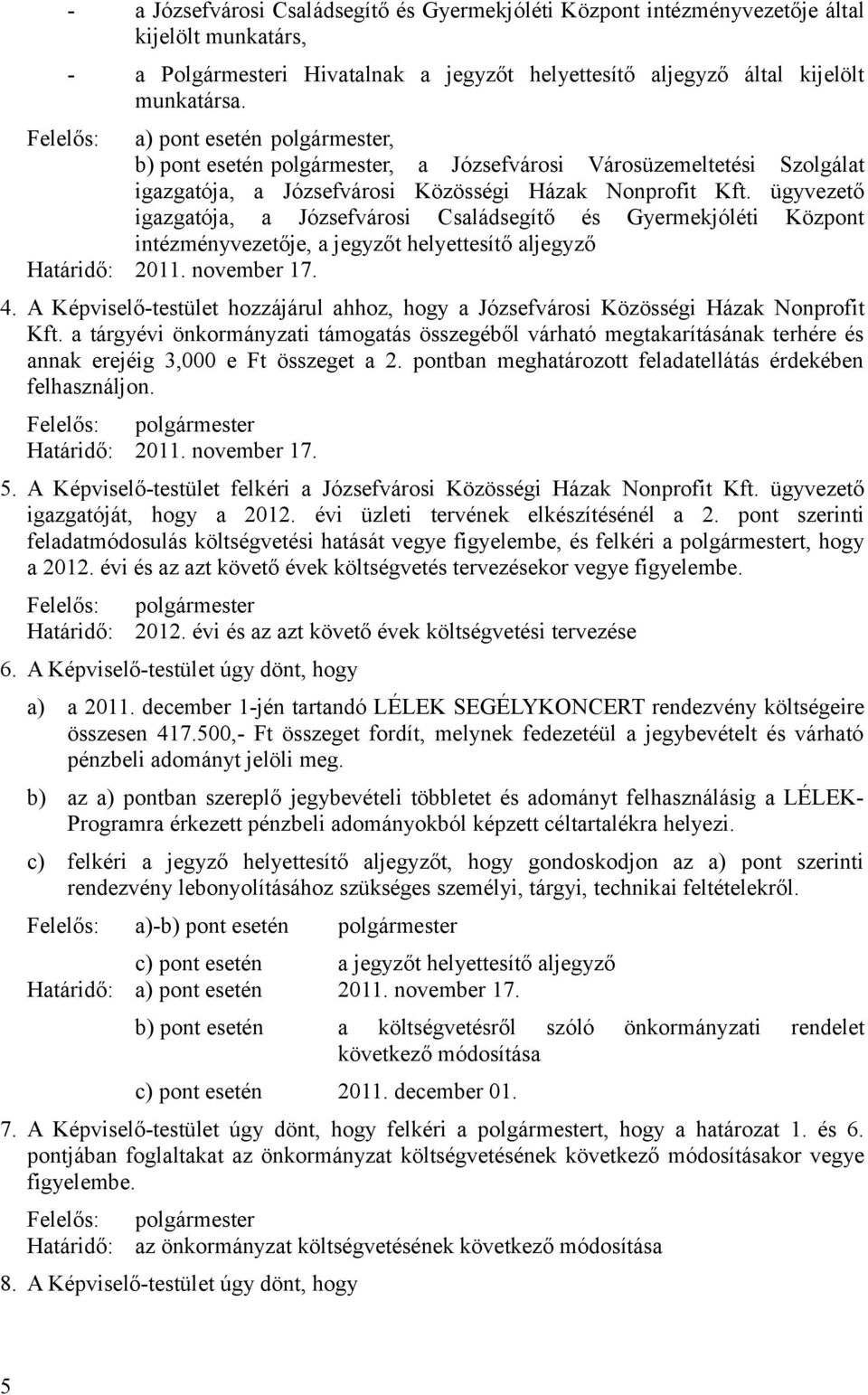 ügyvezető igazgatója, a Józsefvárosi Családsegítő és Gyermekjóléti Központ intézményvezetője, a jegyzőt helyettesítő aljegyző Határidő: 2011. november 17. 4.